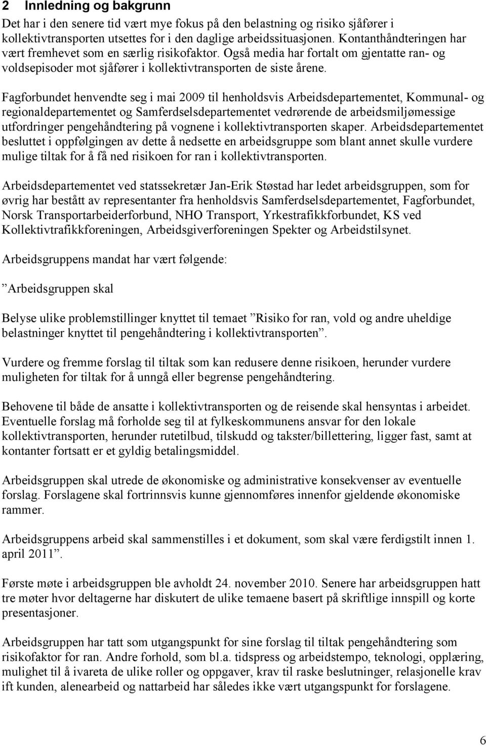 Fagforbundet henvendte seg i mai 2009 til henholdsvis Arbeidsdepartementet, Kommunal- og regionaldepartementet og Samferdselsdepartementet vedrørende de arbeidsmiljømessige utfordringer