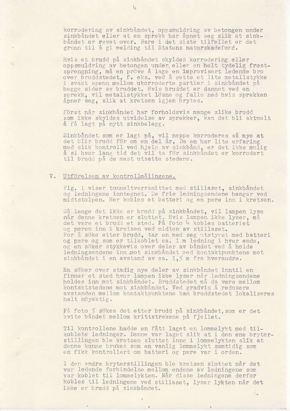 Iivls et brudd p& slnkb6ndet skyldes korrodering eller oppsmuldring av betongen under, el1er en helt tydelig frostsprengnlng, m& en prove e lage en improvlsert ledende bro over bruddstedet, f. eks.