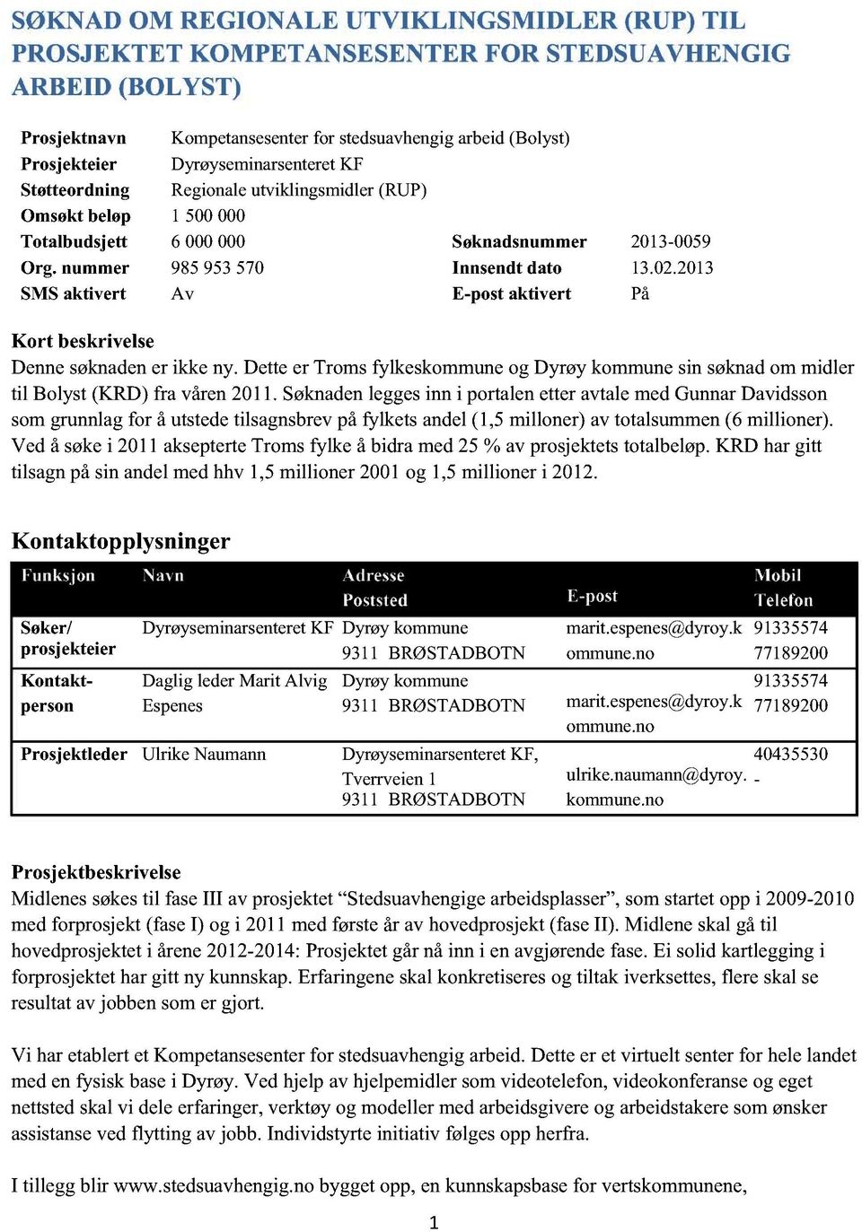 2013 SM S aktiver t Av E-post aktiver t På Kor t beskr ivelse Denne søknaden er ikke ny. Dette er Troms fylkeskommune og Dyrøy kommune sin søknad om midler til Bolyst (KRD) fra våren 2011.