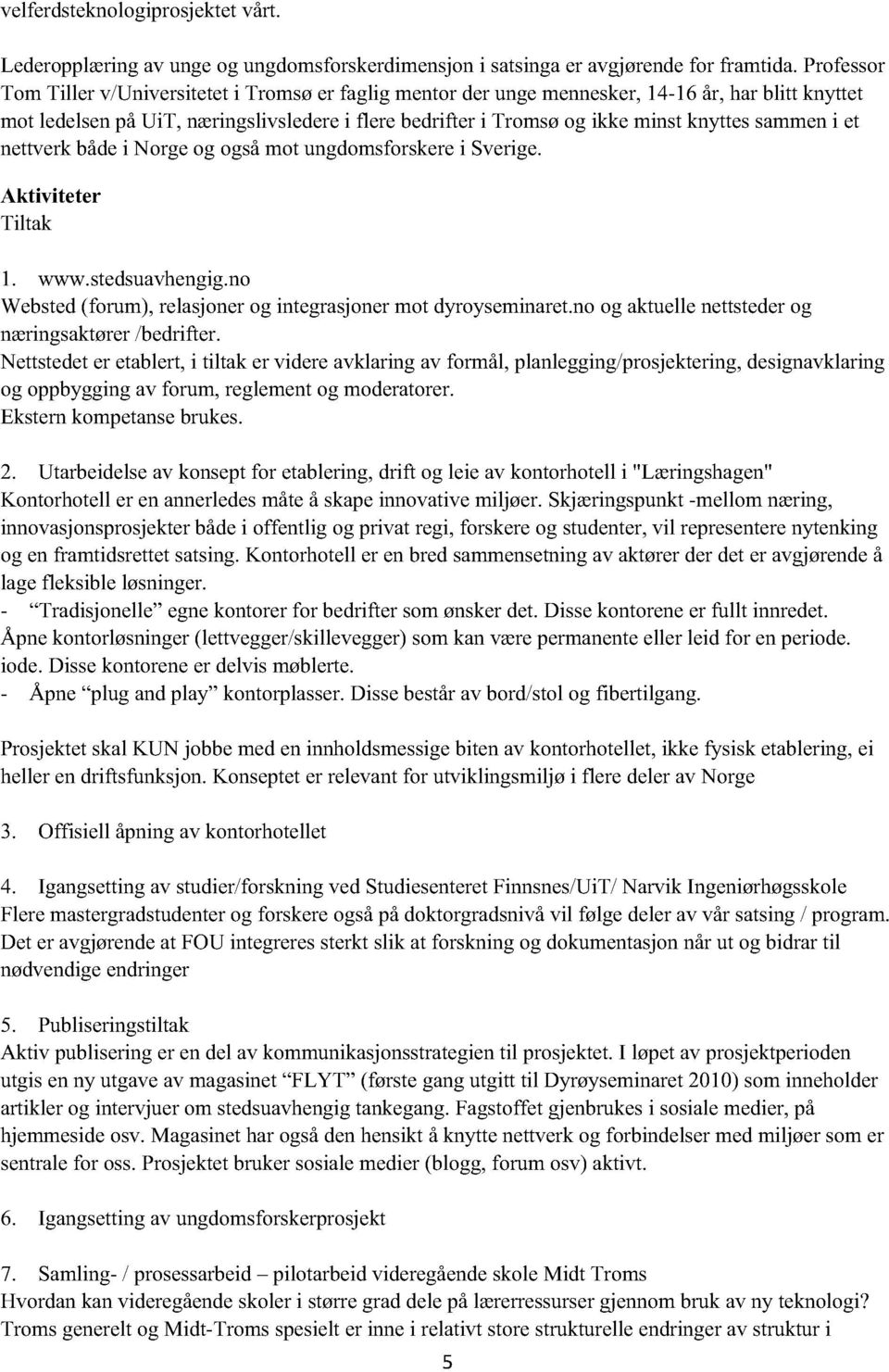 sammen i et nettverk både i Norge og også mot ungdomsforskere i Sverige. Aktiviteter Tiltak 1. www.stedsuavhengig.no Websted (forum), relasjoner og integrasjoner mot dyroyseminaret.