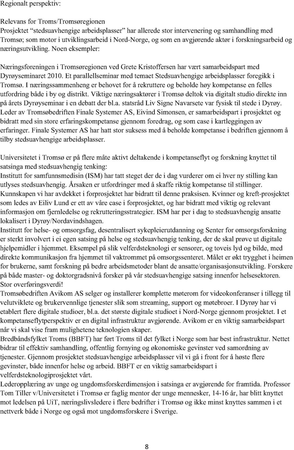 Et parallellseminar med temaet Stedsuavhengige arbeidsplasser foregikk i Tromsø. I næringssammenheng er behovet for å rekruttere og beholde høy kompetanse en felles utfordring både i by og distrikt.