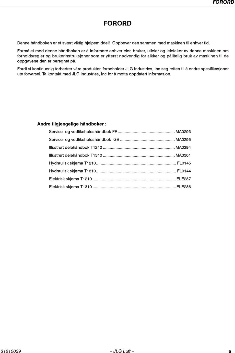 av maskinen til de oppgavene den er beregnet på. Fordi vi kontinuerlig forbedrer våre produkter, forbeholder JLG Industries, Inc seg retten til å endre spesifikasjoner ute forvarsel.