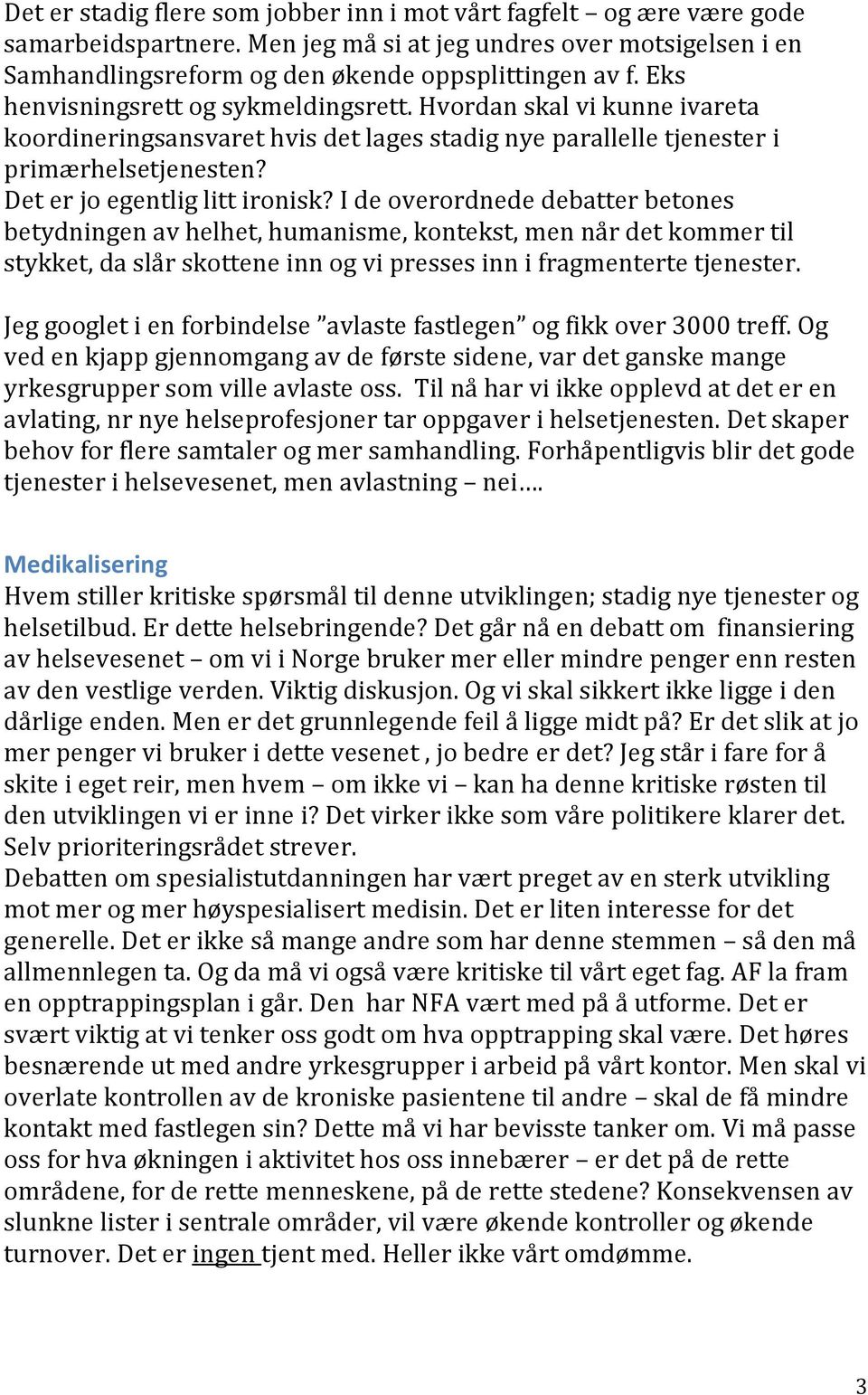 I de overordnede debatter betones betydningen av helhet, humanisme, kontekst, men når det kommer til stykket, da slår skottene inn og vi presses inn i fragmenterte tjenester.