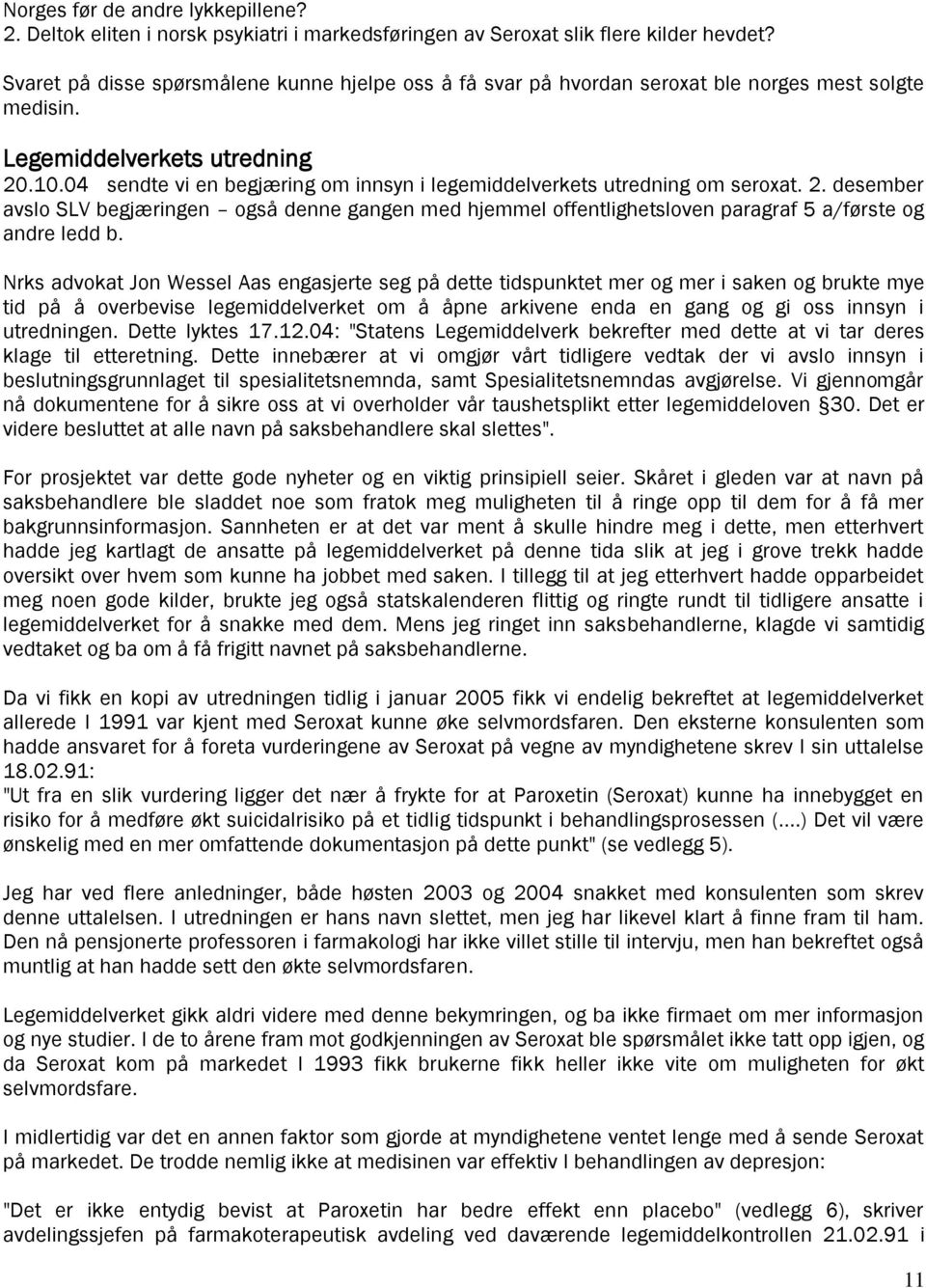 04 sendte vi en begjæring om innsyn i legemiddelverkets utredning om seroxat. 2. desember avslo SLV begjæringen også denne gangen med hjemmel offentlighetsloven paragraf 5 a/første og andre ledd b.