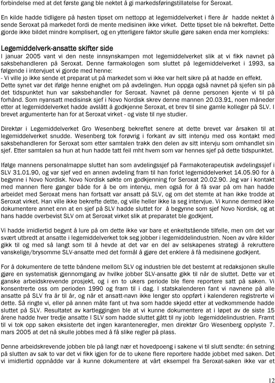 Dette gjorde ikke bildet mindre komplisert, og en ytterligere faktor skulle gjøre saken enda mer kompleks: Legemiddelverk-ansatte skifter side I januar 2005 vant vi den neste innsynskampen mot