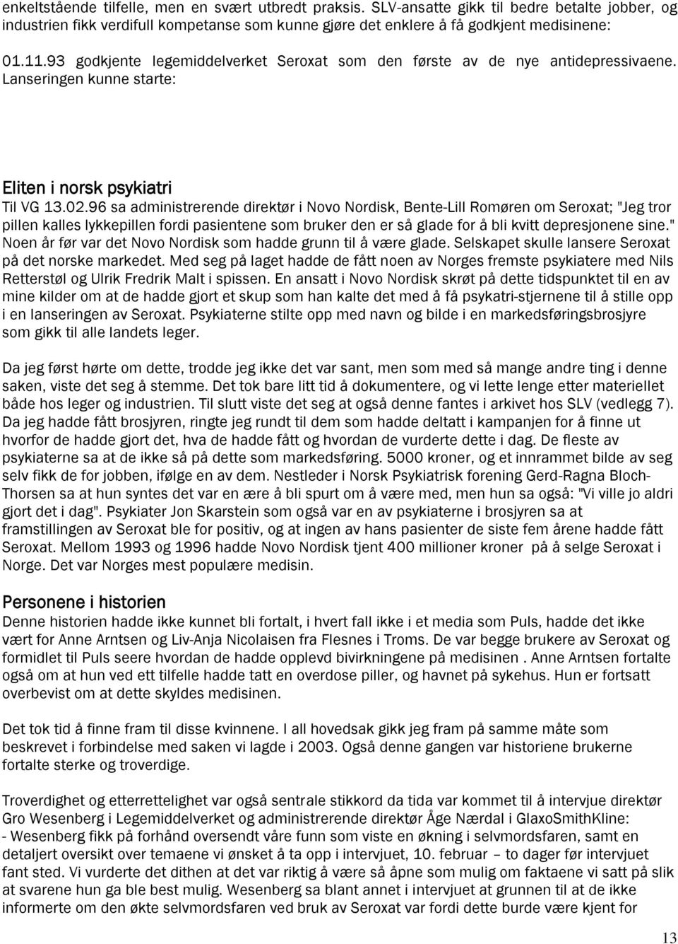 96 sa administrerende direktør i Novo Nordisk, Bente-Lill Romøren om Seroxat; "Jeg tror pillen kalles lykkepillen fordi pasientene som bruker den er så glade for å bli kvitt depresjonene sine.