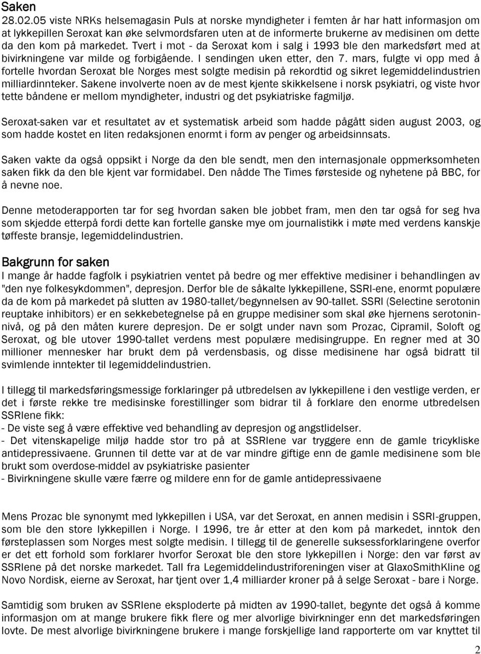 på markedet. Tvert i mot - da Seroxat kom i salg i 1993 ble den markedsført med at bivirkningene var milde og forbigående. I sendingen uken etter, den 7.