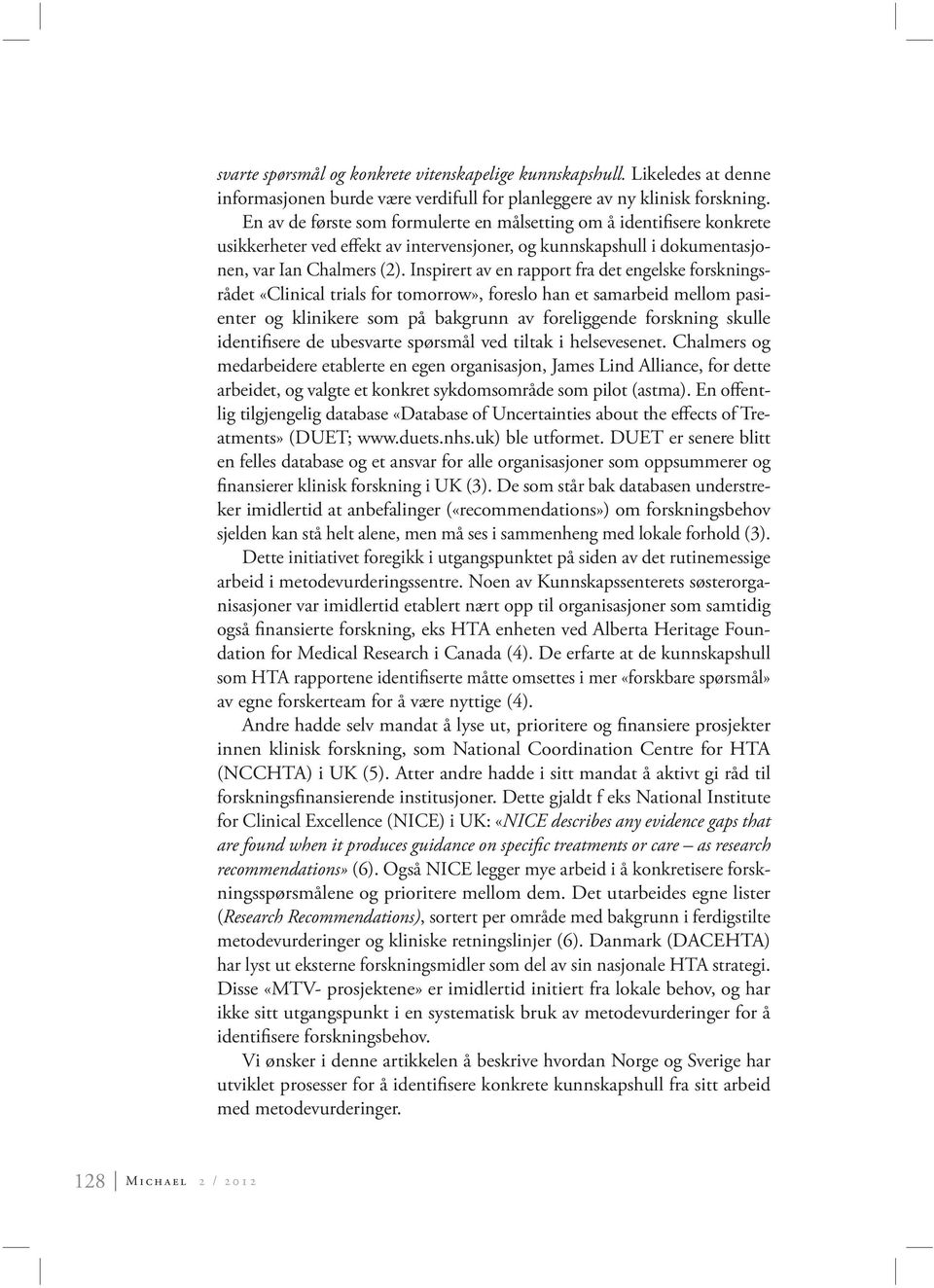 Inspirert av en rapport fra det engelske forskningsrådet «Clinical trials for tomorrow», foreslo han et samarbeid mellom pasienter og klinikere som på bakgrunn av foreliggende forskning skulle