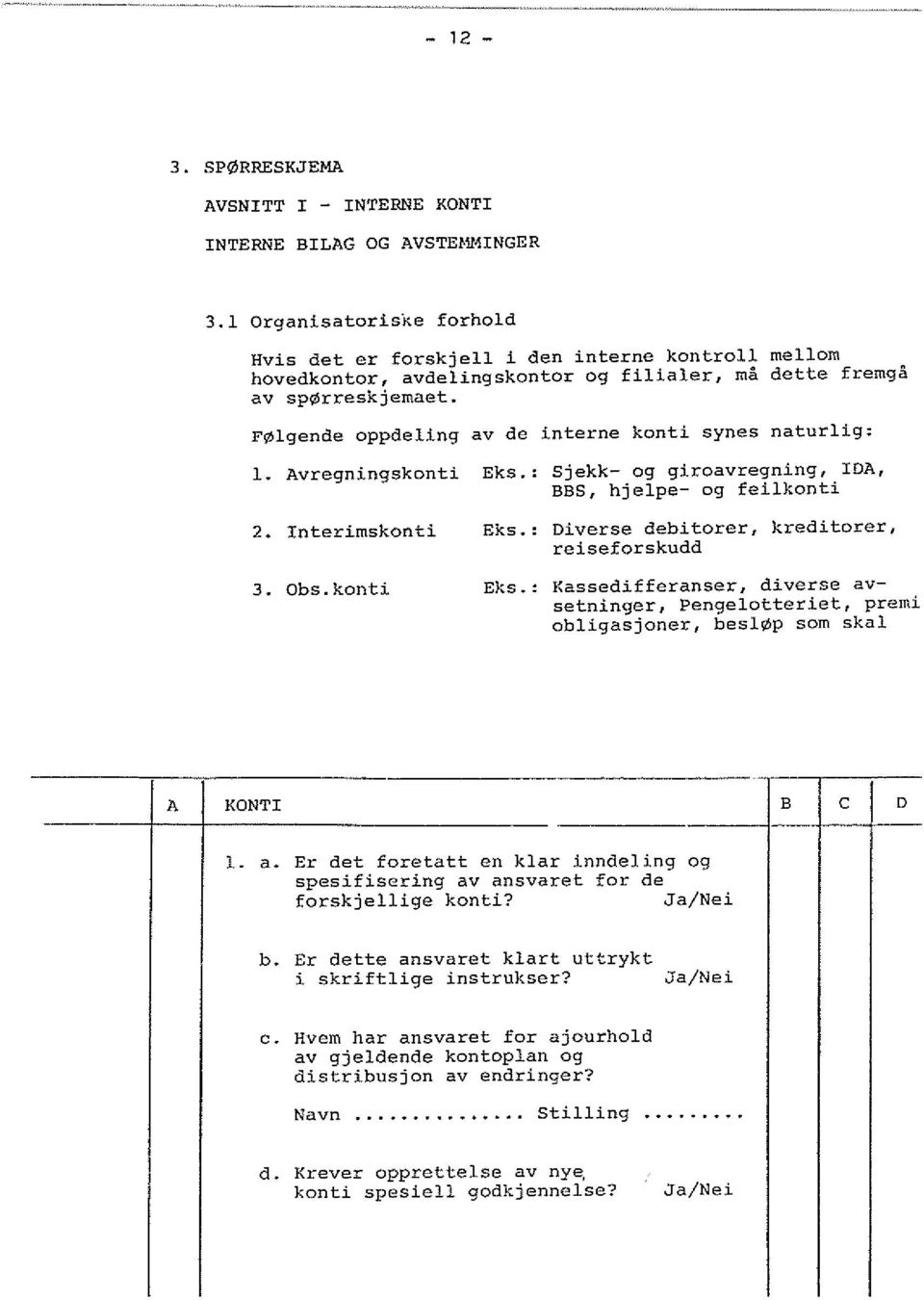 : Diverse debitorer, kredltorer, reiseforskudd 3. Obs.kant! Eks.: Kassedifferanser, diverse avsetninger, Pengelotteriet, premi obligasjoner, besl p som skal A KONT! B c o 1. a. Er det foretatt en klar inndeling 09 spesifisering av ansvaret for de forskjellige kanti?