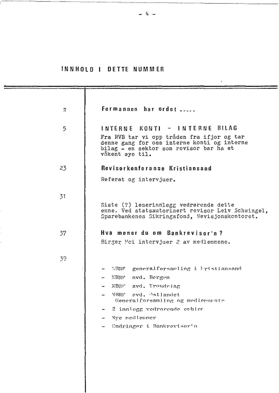 sert revisor Leiv Schwingel, Sparebankene.s Sikringsfond,!-1evisjonskontoret. Hva mener du om Bankrevisor'n? Bir.;e~ ;Aoi intervjuer 2 av medlemmene.