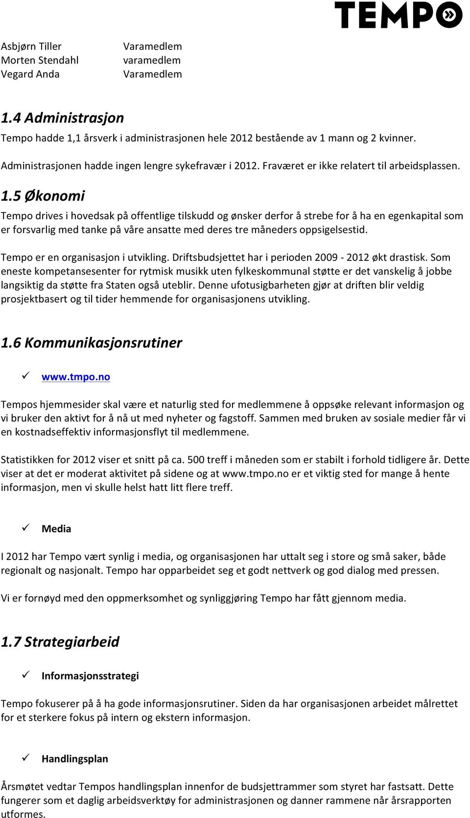 5 Økonomi Tempo drives i hovedsak på offentlige tilskudd og ønsker derfor å strebe for å ha en egenkapital som er forsvarlig med tanke på våre ansatte med deres tre måneders oppsigelsestid.