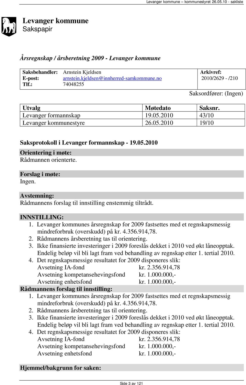 05.2010 Orientering i møte: Rådmannen orienterte. Forslag i møte: Ingen. Avstemning: Rådmannens forslag til innstilling enstemmig tiltrådt. INNSTILLING: 1.