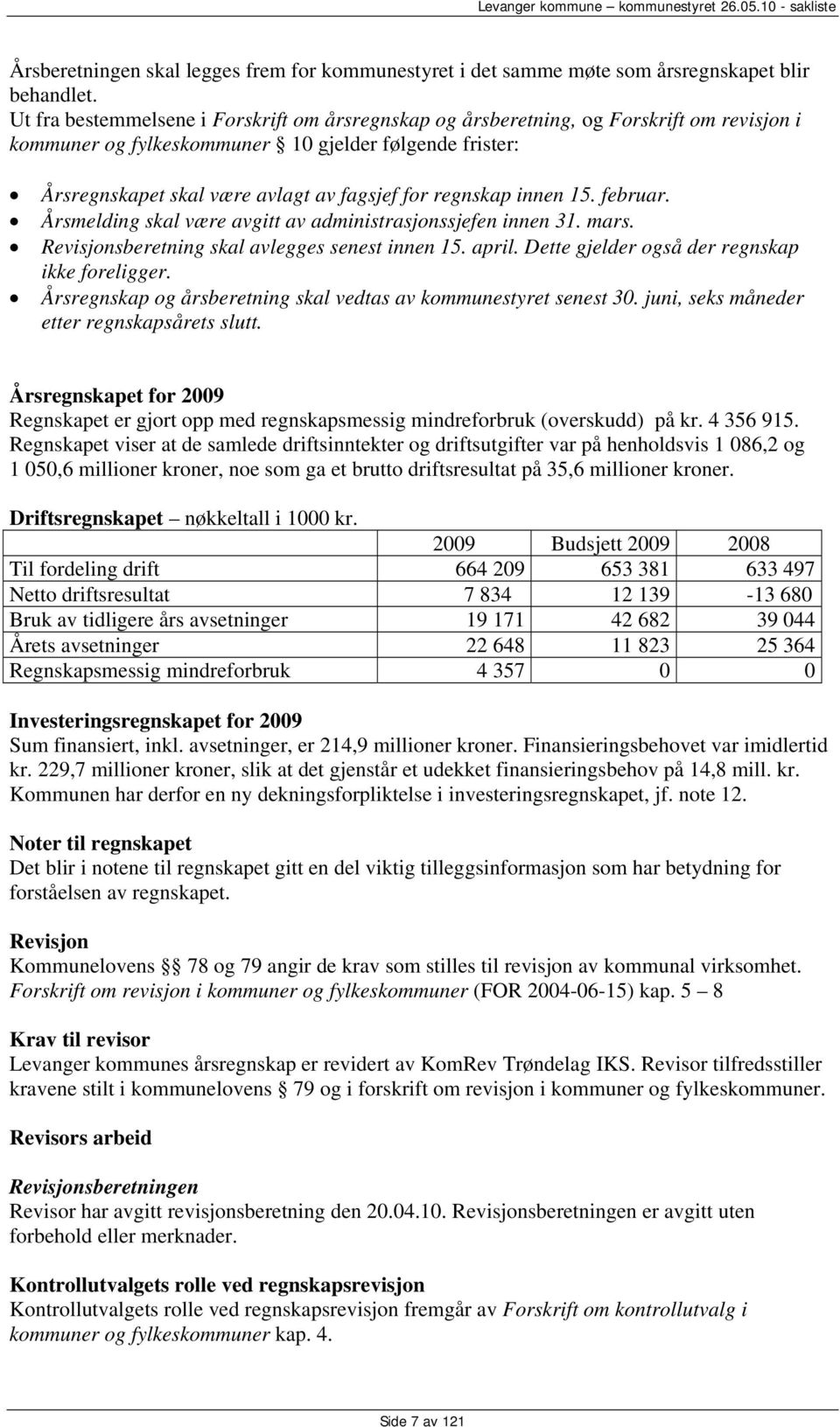 regnskap innen 15. februar. Årsmelding skal være avgitt av administrasjonssjefen innen 31. mars. Revisjonsberetning skal avlegges senest innen 15. april.