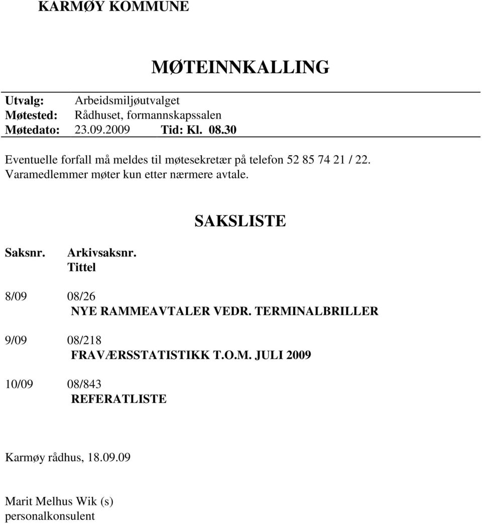 Varamedlemmer møter kun etter nærmere avtale. SAKSLISTE Saksnr. Arkivsaksnr. Tittel 8/09 08/26 NYE RAMMEAVTALER VEDR.