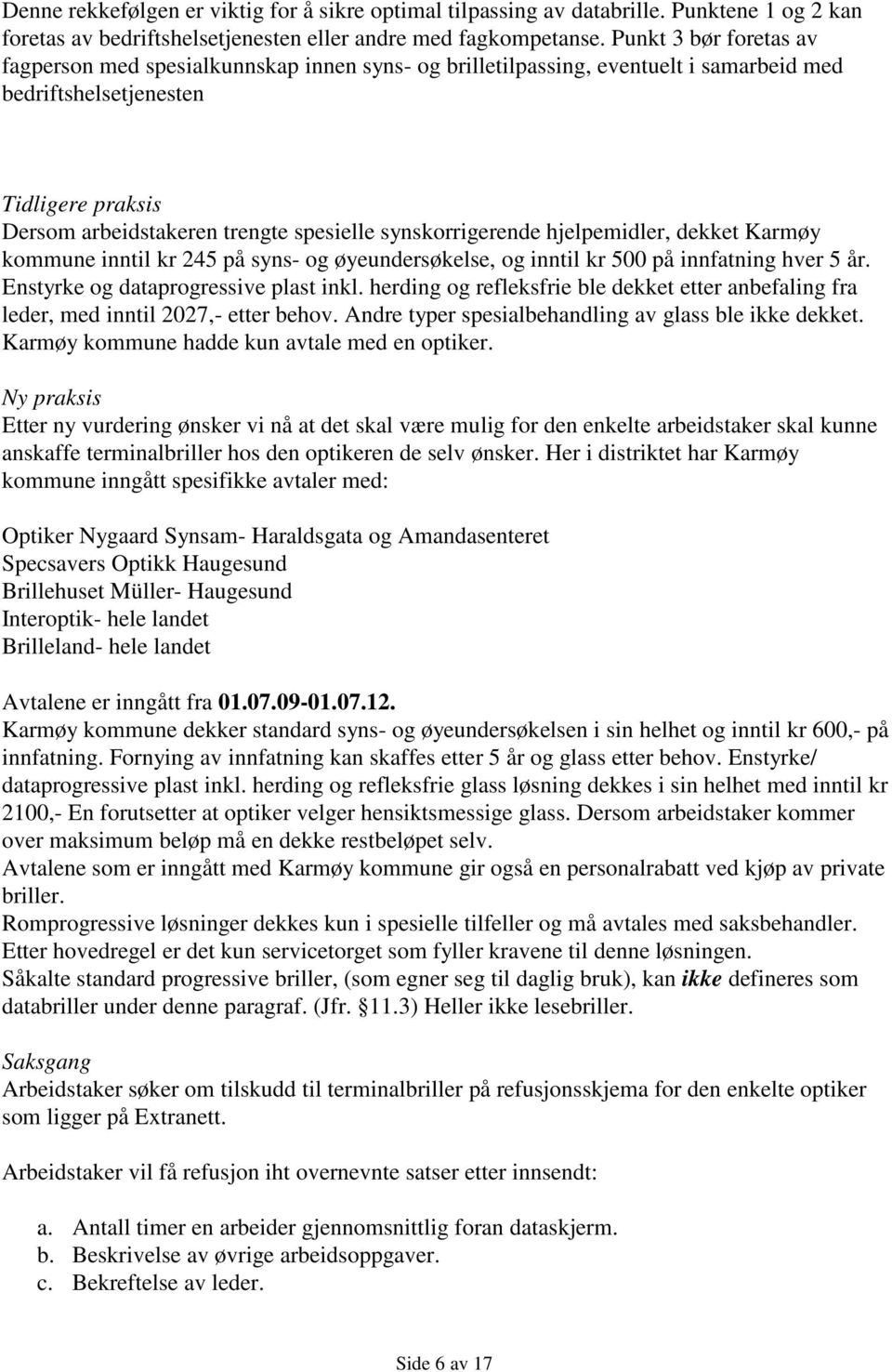 synskorrigerende hjelpemidler, dekket Karmøy kommune inntil kr 245 på syns- og øyeundersøkelse, og inntil kr 500 på innfatning hver 5 år. Enstyrke og dataprogressive plast inkl.