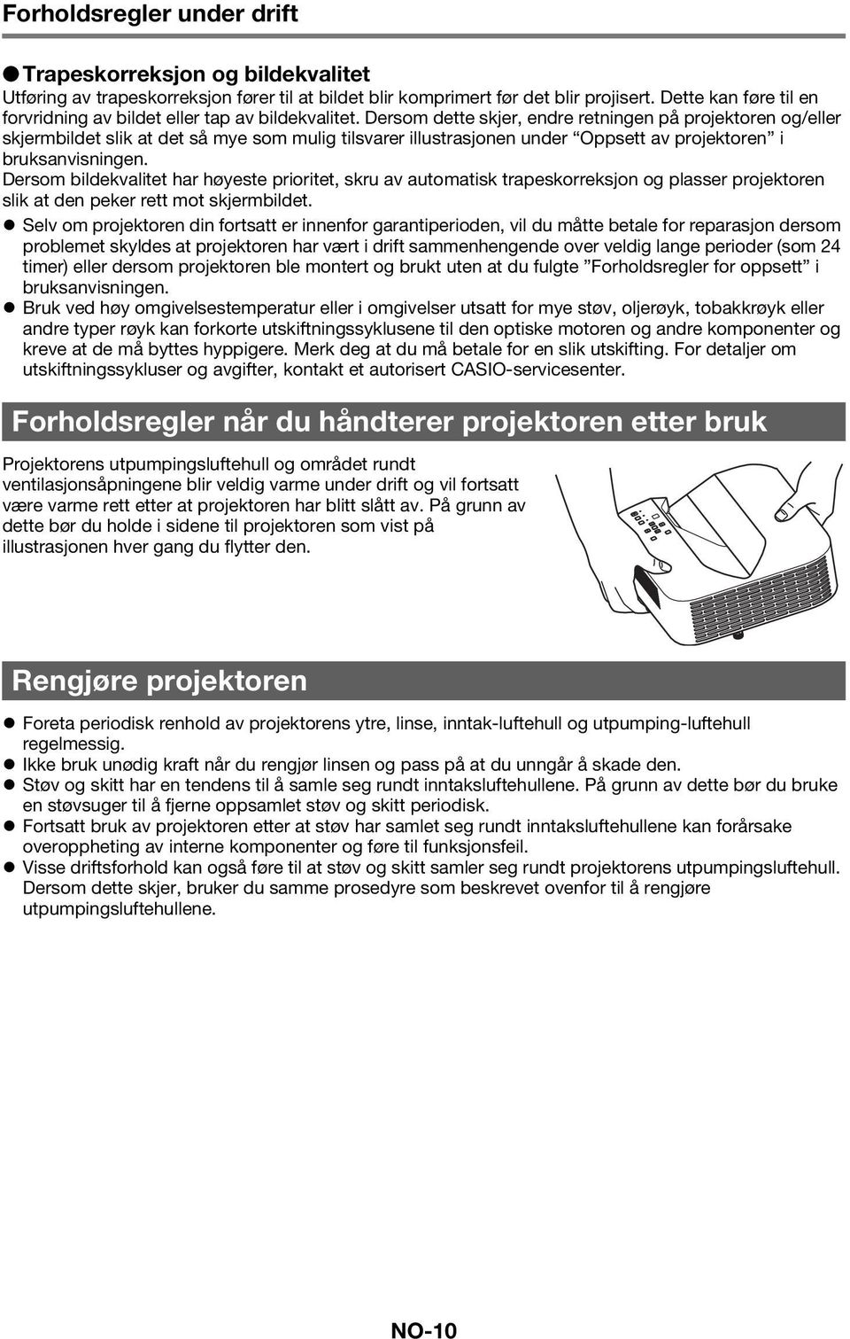 Dersom dette skjer, endre retningen på projektoren og/eller skjermbildet slik at det så mye som mulig tilsvarer illustrasjonen under Oppsett av projektoren i bruksanvisningen.