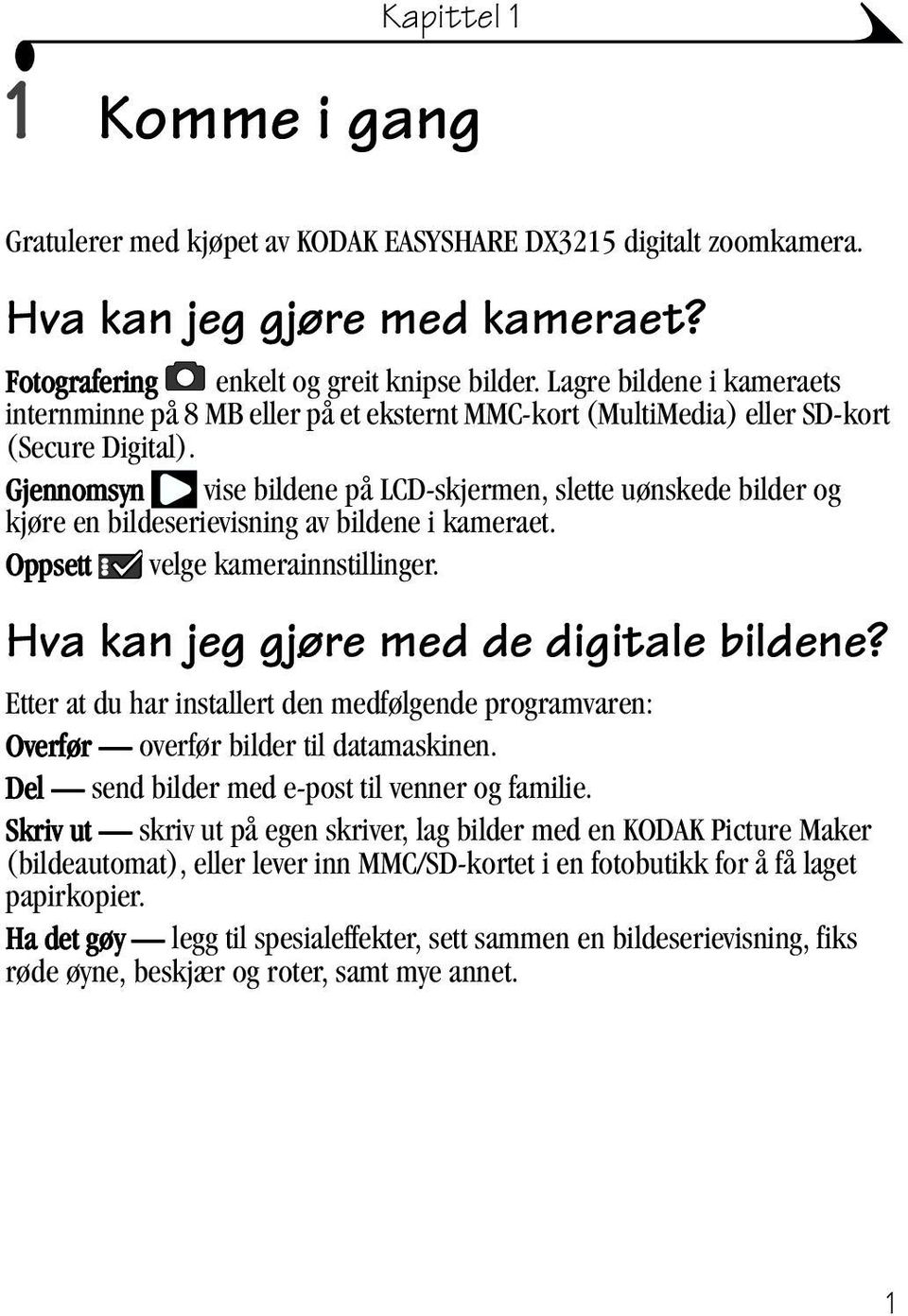 Gjennomsyn vise bildene på LCD-skjermen, slette uønskede bilder og kjøre en bildeserievisning av bildene i kameraet. Oppsett velge kamerainnstillinger. Hva kan jeg gjøre med de digitale bildene?
