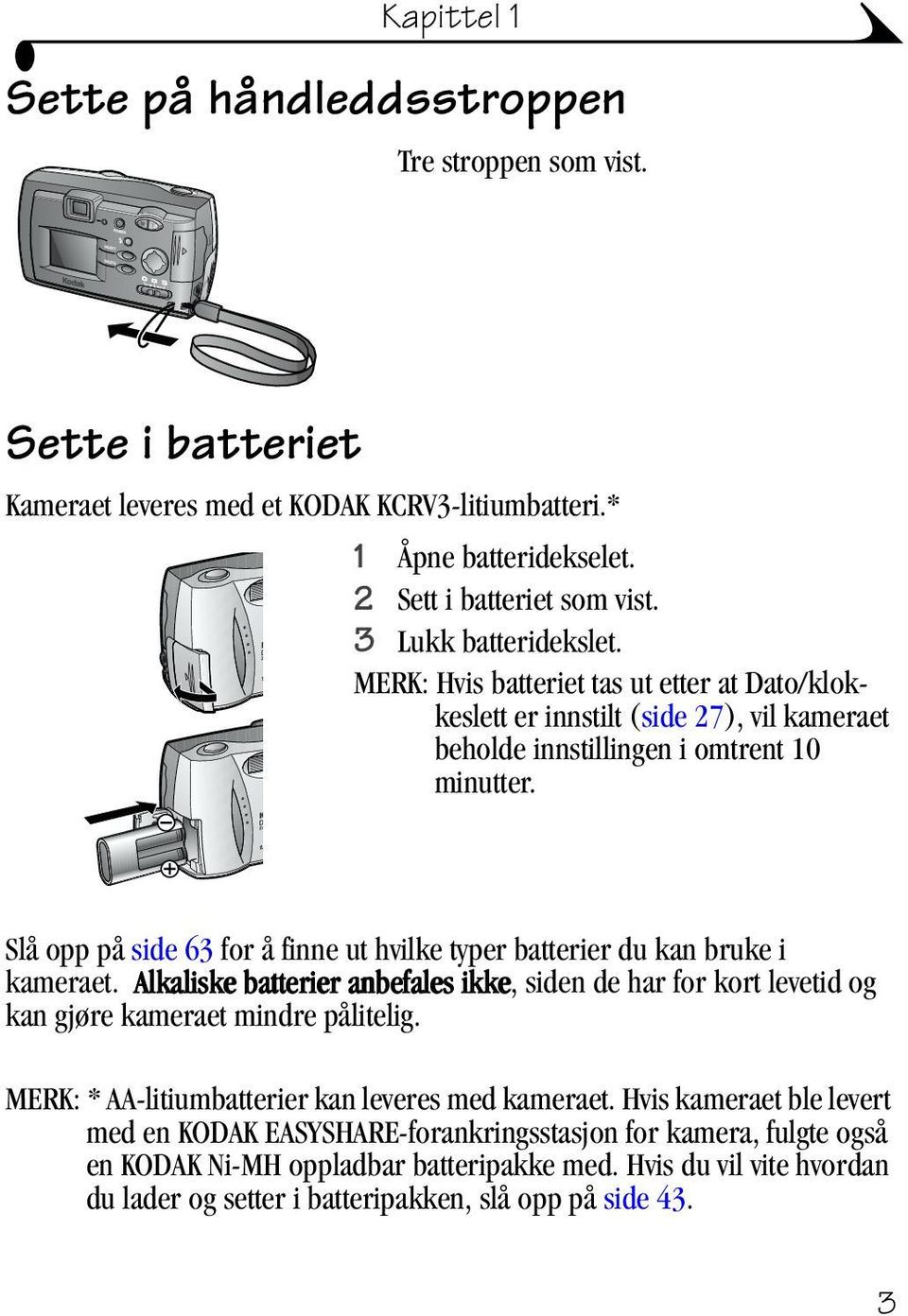 Slå opp på side 63 for å finne ut hvilke typer batterier du kan bruke i kameraet. Alkaliske batterier anbefales ikke, siden de har for kort levetid og kan gjøre kameraet mindre pålitelig.