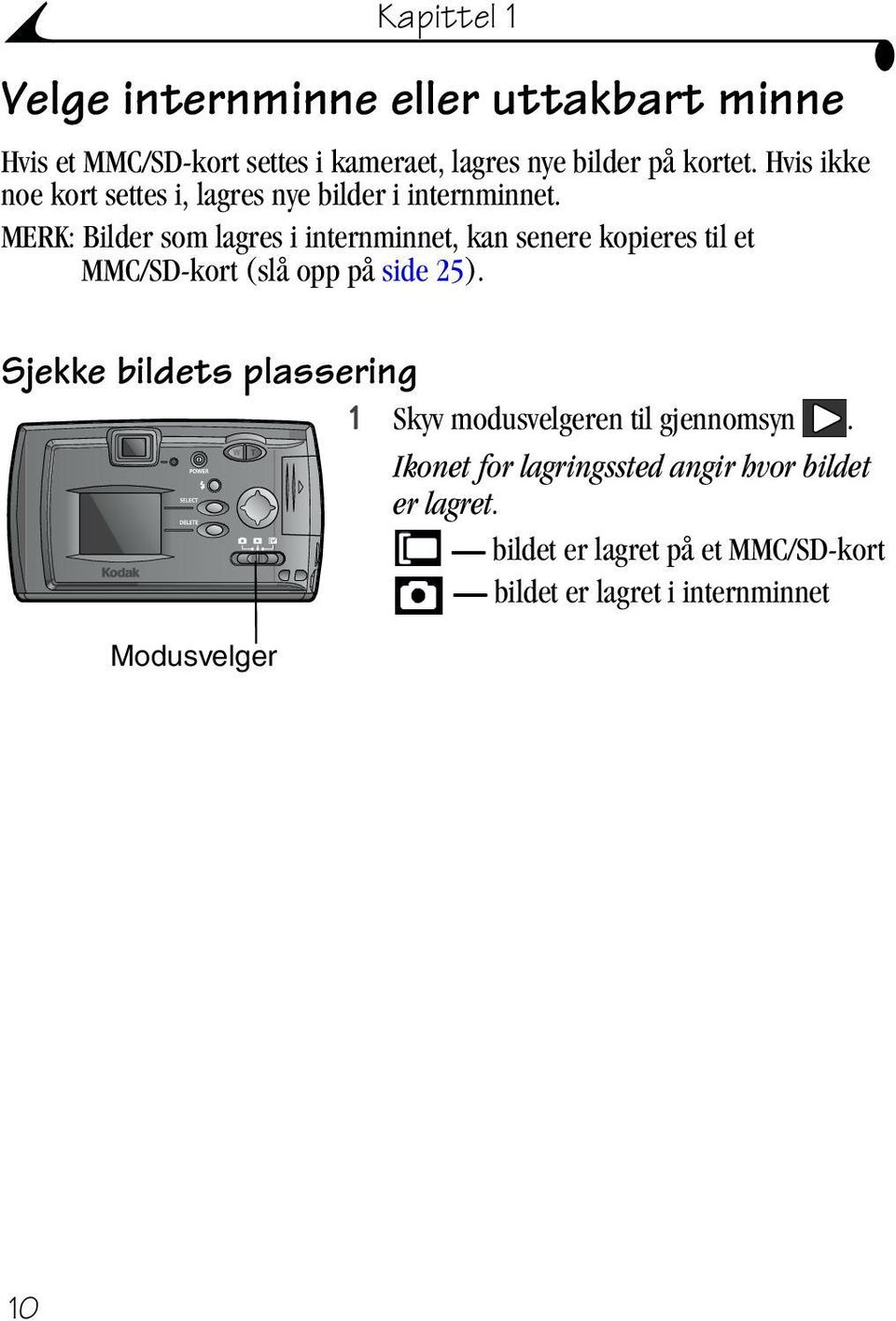 MERK: Bilder som lagres i internminnet, kan senere kopieres til et MMC/SD-kort (slå opp på side 25).