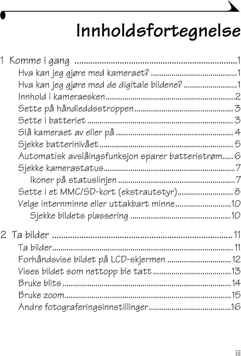 .. 6 Sjekke kamerastatus...7 Ikoner på statuslinjen...7 Sette i et MMC/SD-kort (ekstrautstyr)... 8 Velge internminne eller uttakbart minne...10 Sjekke bildets plassering.