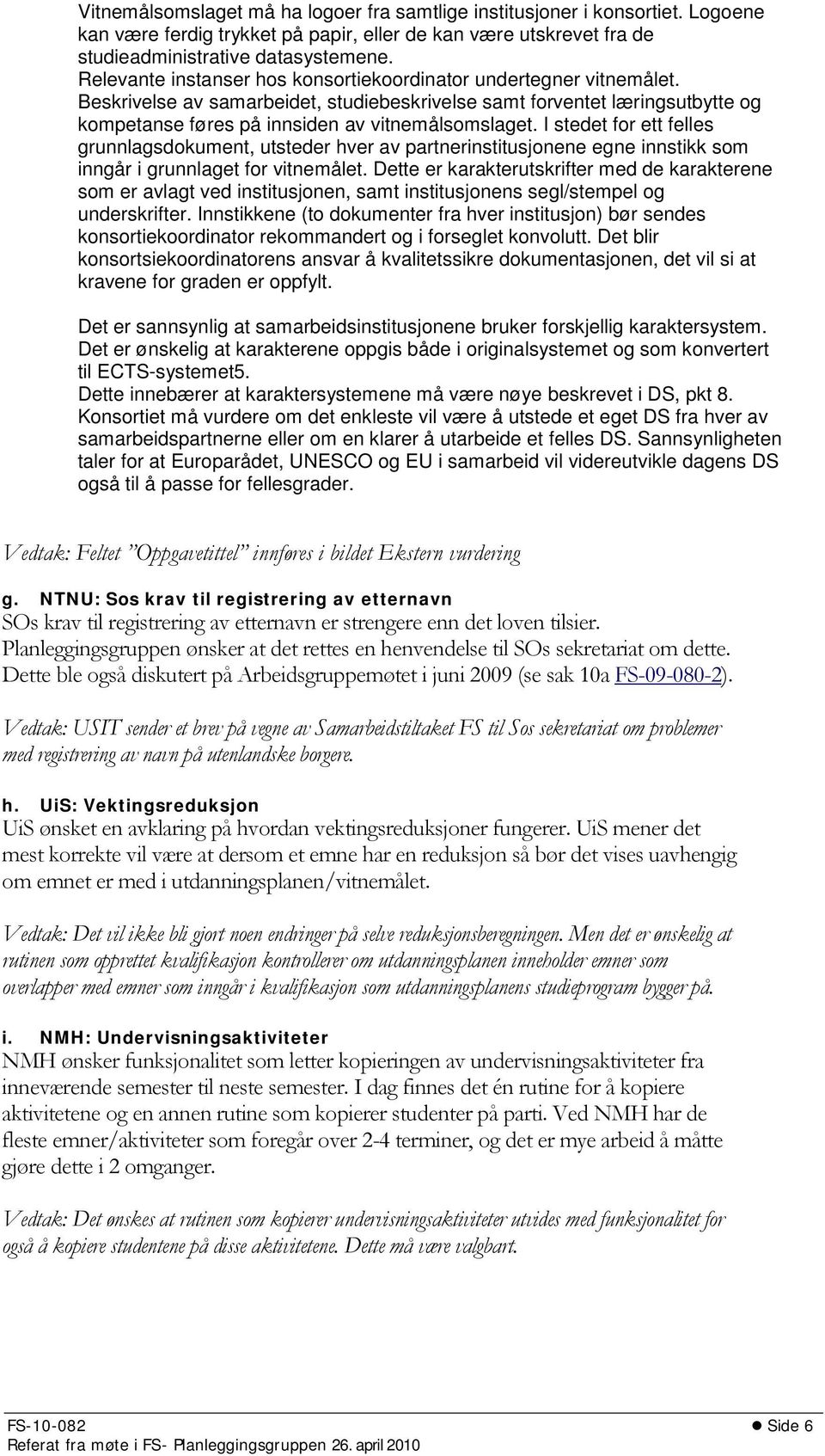 I stedet for ett felles grunnlagsdokument, utsteder hver av partnerinstitusjonene egne innstikk som inngår i grunnlaget for vitnemålet.