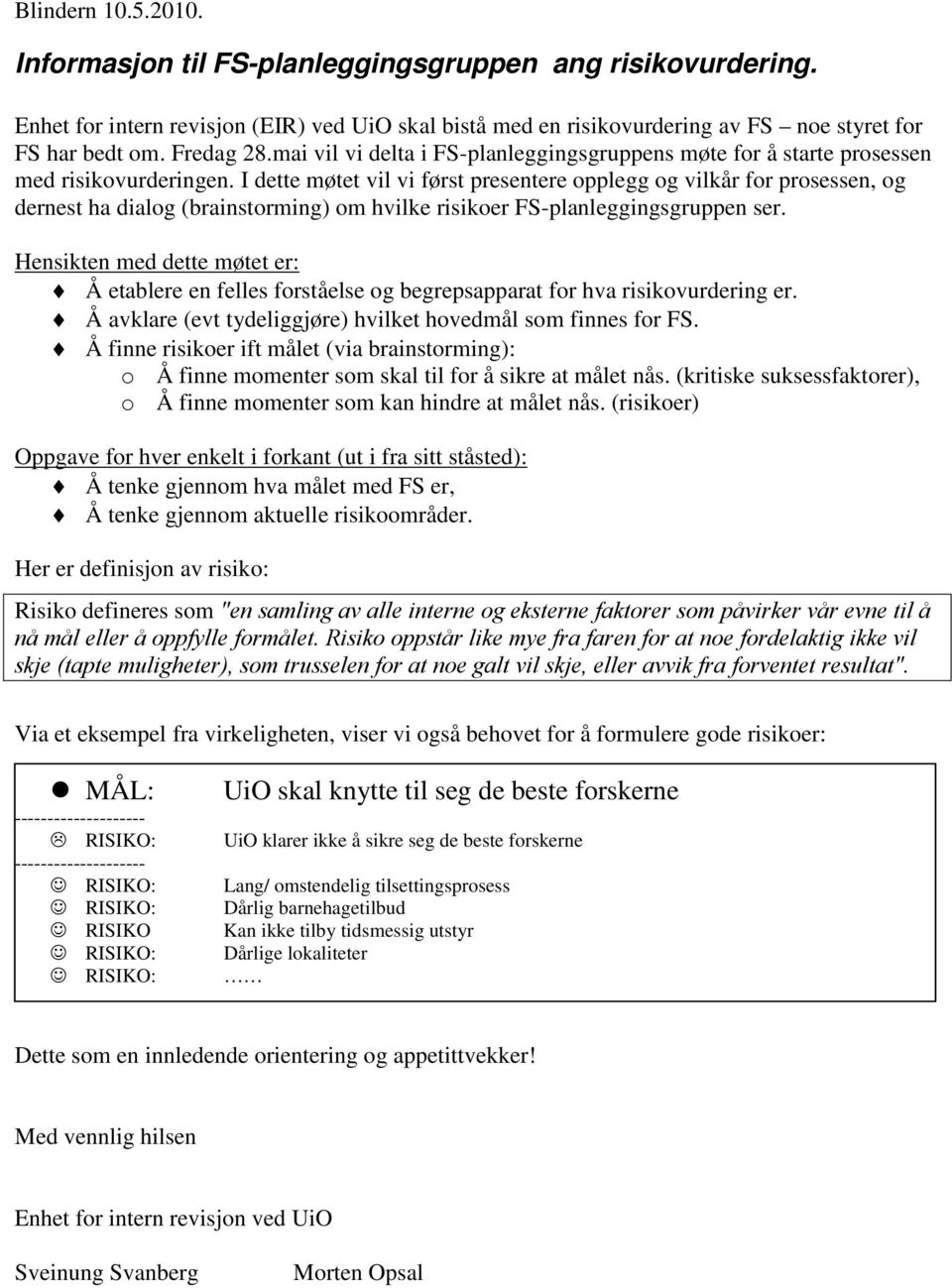 I dette møtet vil vi først presentere opplegg og vilkår for prosessen, og dernest ha dialog (brainstorming) om hvilke risikoer -planleggingsgruppen ser.