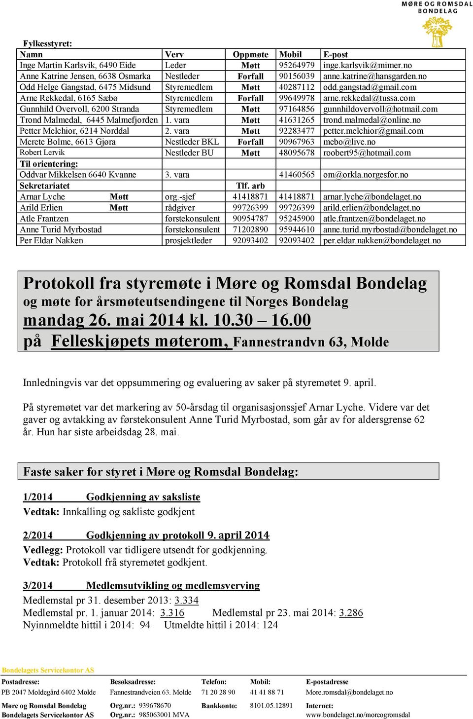 com Gunnhild Overvoll, 6200 Stranda Styremedlem Møtt 97164856 gunnhildovervoll@hotmail.com Trond Malmedal, 6445 Malmefjorden 1. vara Møtt 41631265 trond.malmedal@online.