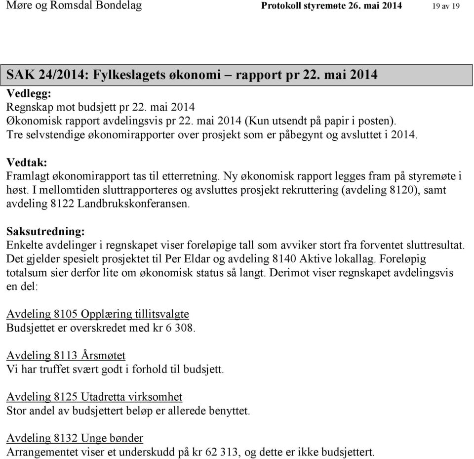 Vedtak: Framlagt økonomirapport tas til etterretning. Ny økonomisk rapport legges fram på styremøte i høst.