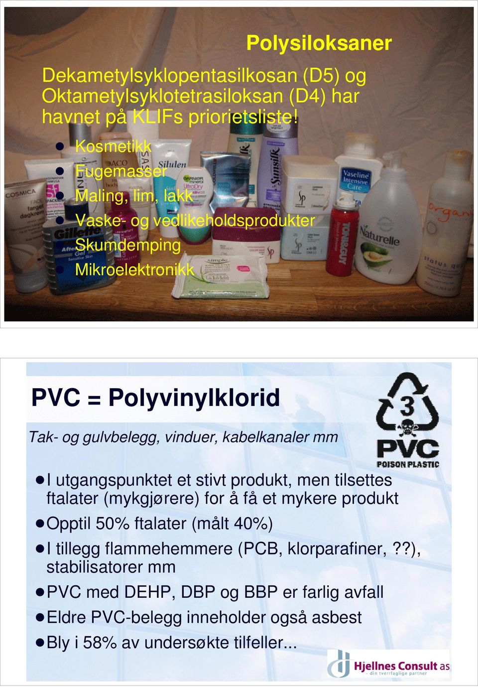 PVC = Polyvinylklorid Tak- og gulvbelegg, vinduer, kabelkanaler mm!