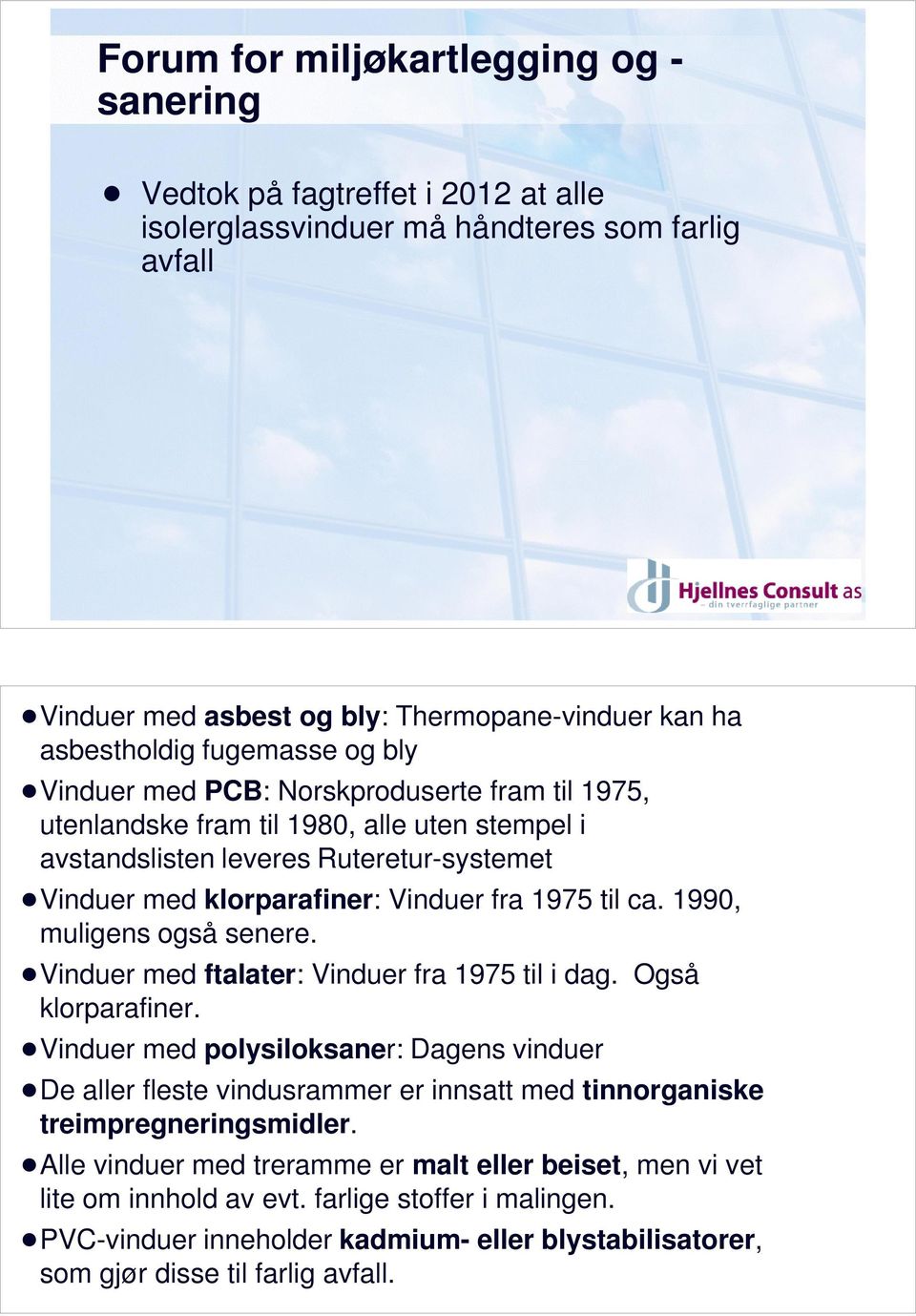 vinduer med PCB: Norskproduserte fram til 1975, utenlandske fram til 1980, alle uten stempel i avstandslisten leveres Ruteretur-systemet!Vinduer med klorparafiner: Vinduer fra 1975 til ca.