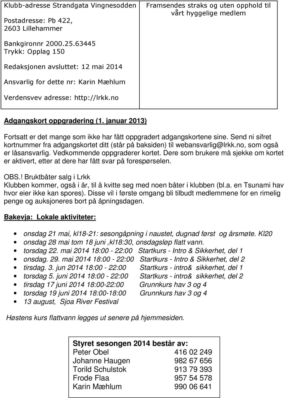 januar 2013) Fortsatt er det mange som ikke har fått oppgradert adgangskortene sine. Send ni sifret kortnummer fra adgangskortet ditt (står på baksiden) til webansvarlig@lrkk.