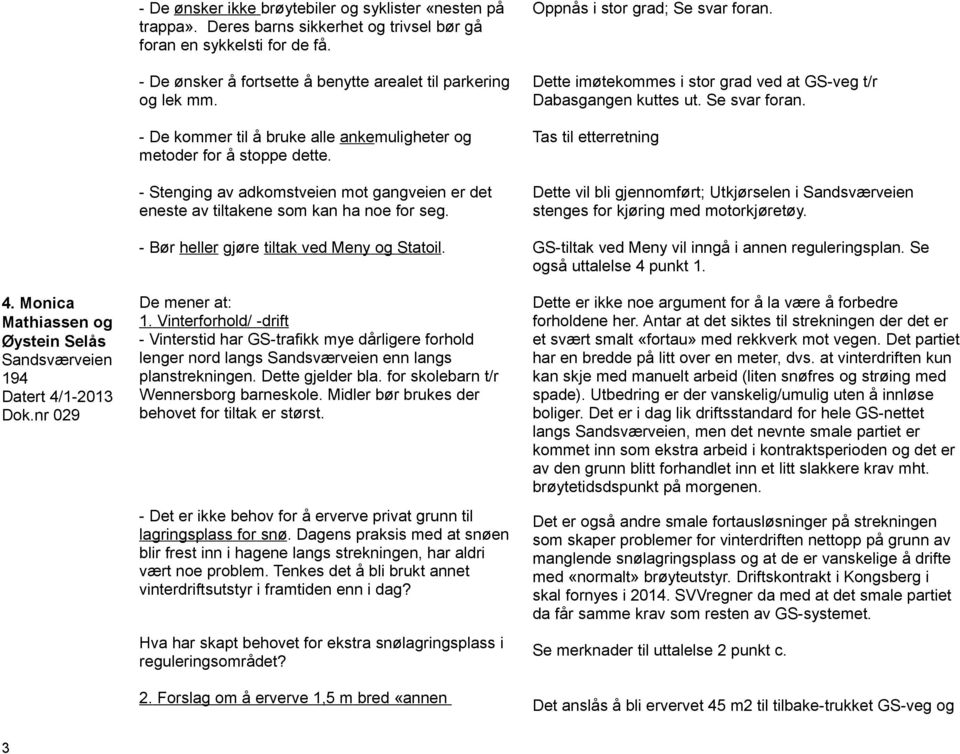 - De kommer til å bruke alle ankemuligheter og metoder for å stoppe dette. - Stenging av adkomstveien mot gangveien er det eneste av tiltakene som kan ha noe for seg.