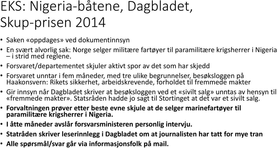 til fremmede makter Gir innsyn når Dagbladet skriver at besøksloggen ved et «sivilt salg» unntas av hensyn til «fremmede makter». Statsråden hadde jo sagt til Stortinget at det var et sivilt salg.