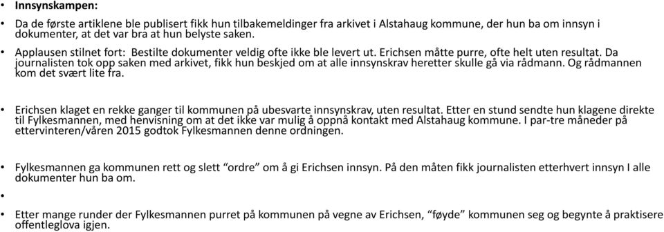 Da journalisten tok opp saken med arkivet, fikk hun beskjed om at alle innsynskrav heretter skulle gå via rådmann. Og rådmannen kom det svært lite fra.