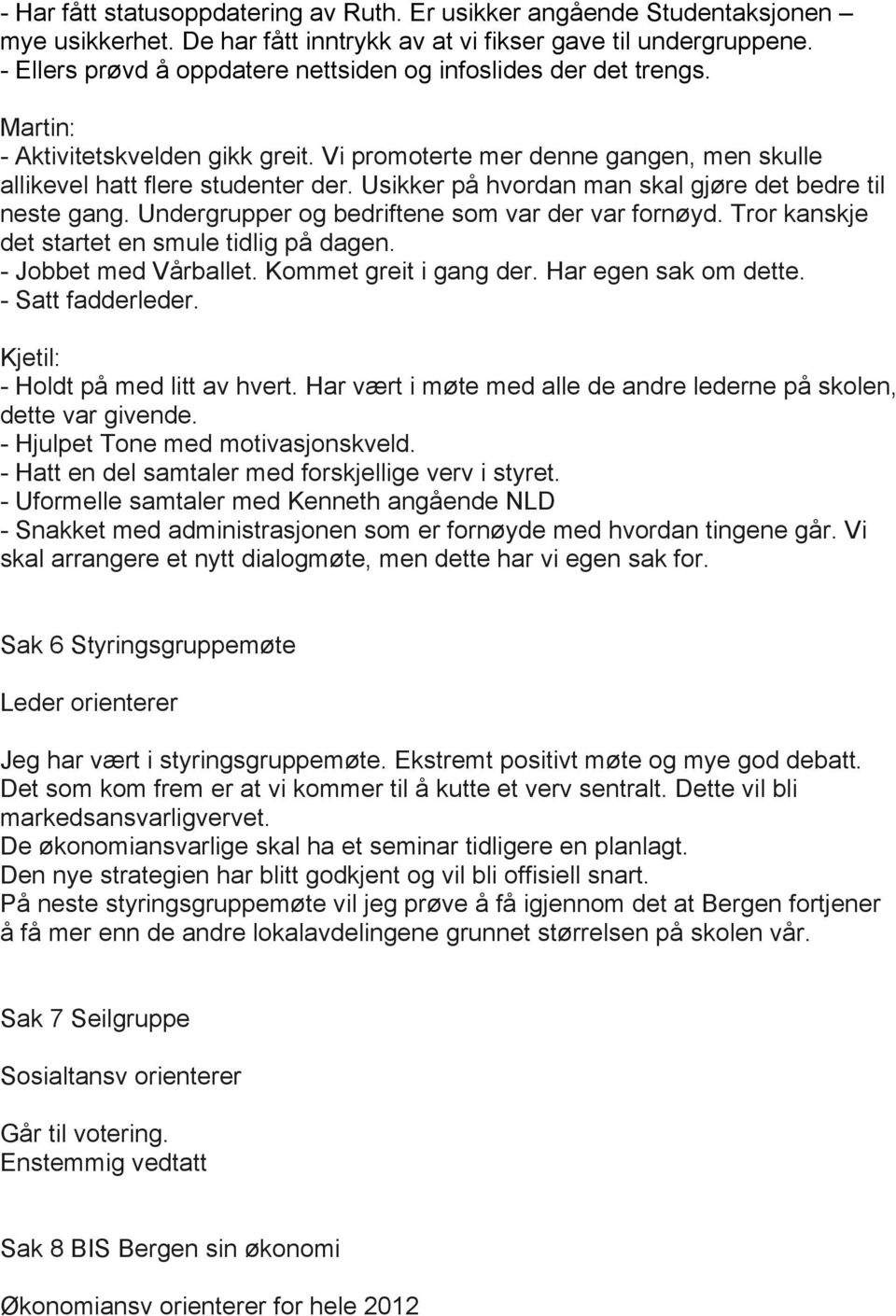 Usikker på hvordan man skal gjøre det bedre til neste gang. Undergrupper og bedriftene som var der var fornøyd. Tror kanskje det startet en smule tidlig på dagen. - Jobbet med Vårballet.