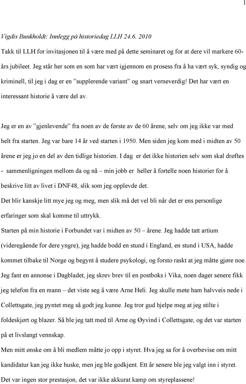 Det har vært en interessant historie å være del av. Jeg er en av gjenlevende fra noen av de første av de 60 årene, selv om jeg ikke var med helt fra starten. Jeg var bare 14 år ved starten i 1950.