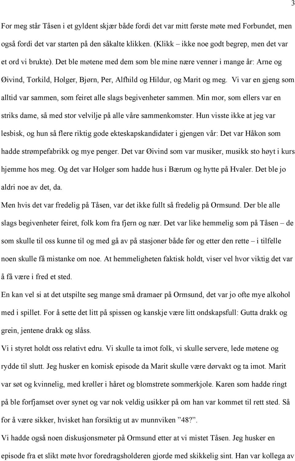 Vi var en gjeng som alltid var sammen, som feiret alle slags begivenheter sammen. Min mor, som ellers var en striks dame, så med stor velvilje på alle våre sammenkomster.