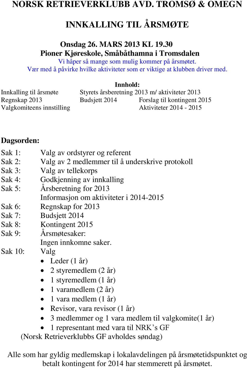 Innhold: Innkalling til årsmøte Styrets årsberetning 2013 m/ aktiviteter 2013 Regnskap 2013 Budsjett 2014 Forslag til kontingent 2015 Valgkomiteens innstilling Aktiviteter 2014-2015 Dagsorden: Sak 1: