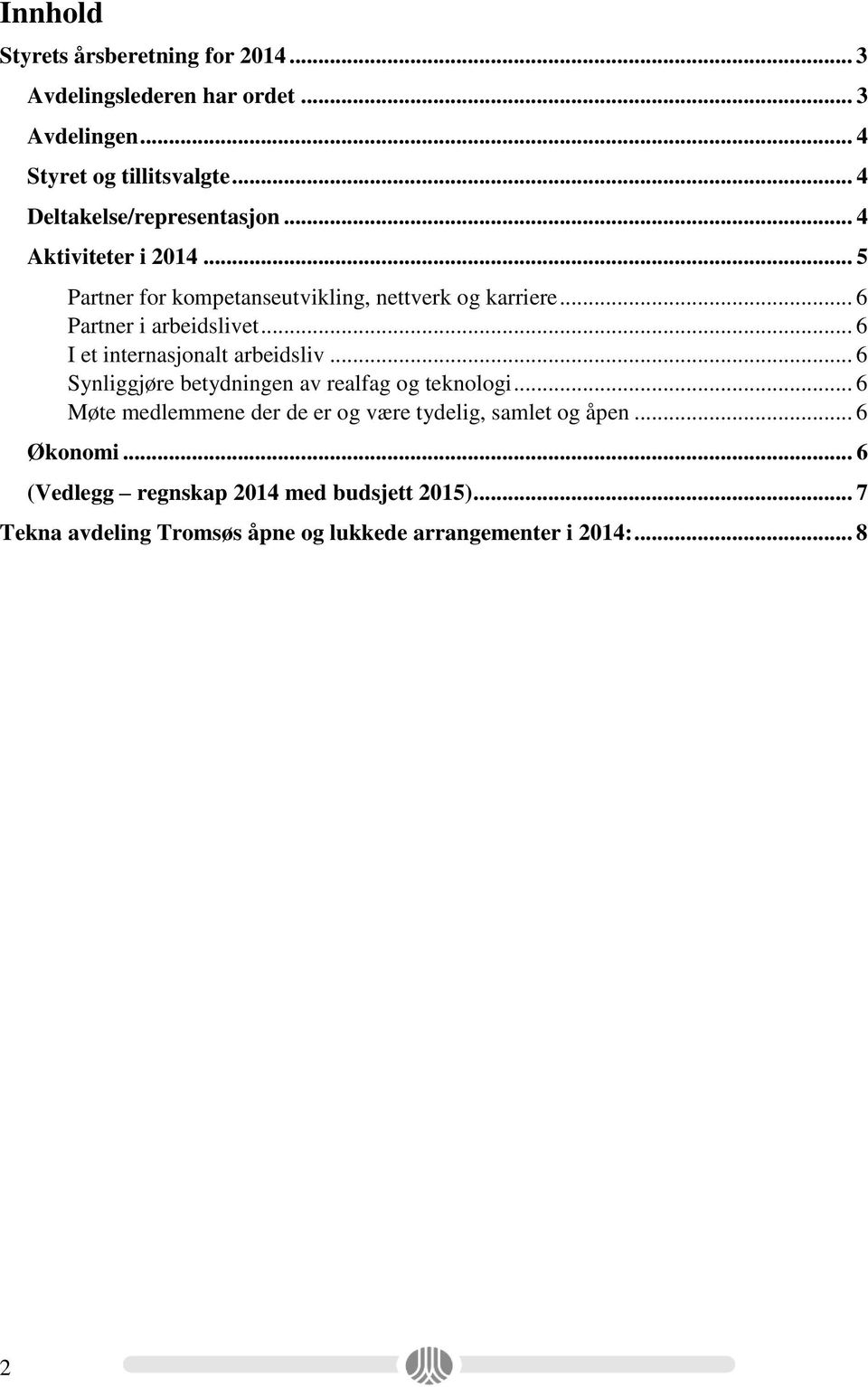 .. 6 Partner i arbeidslivet... 6 I et internasjonalt arbeidsliv... 6 Synliggjøre betydningen av realfag og teknologi.