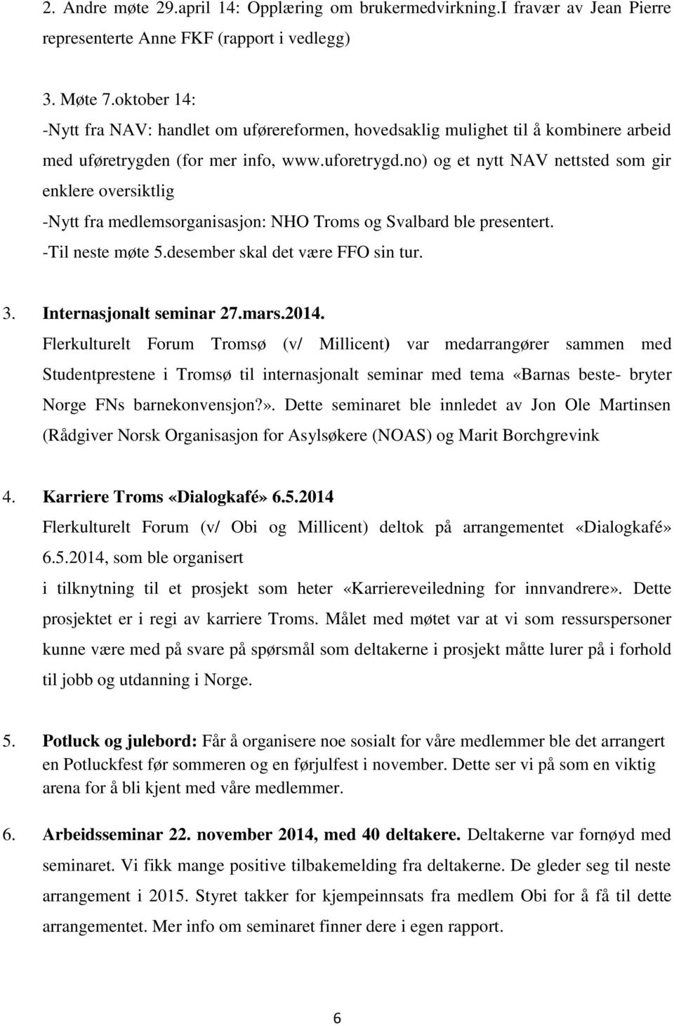 no) og et nytt NAV nettsted som gir enklere oversiktlig -Nytt fra medlemsorganisasjon: NHO Troms og Svalbard ble presentert. -Til neste møte 5.desember skal det være FFO sin tur. 3.