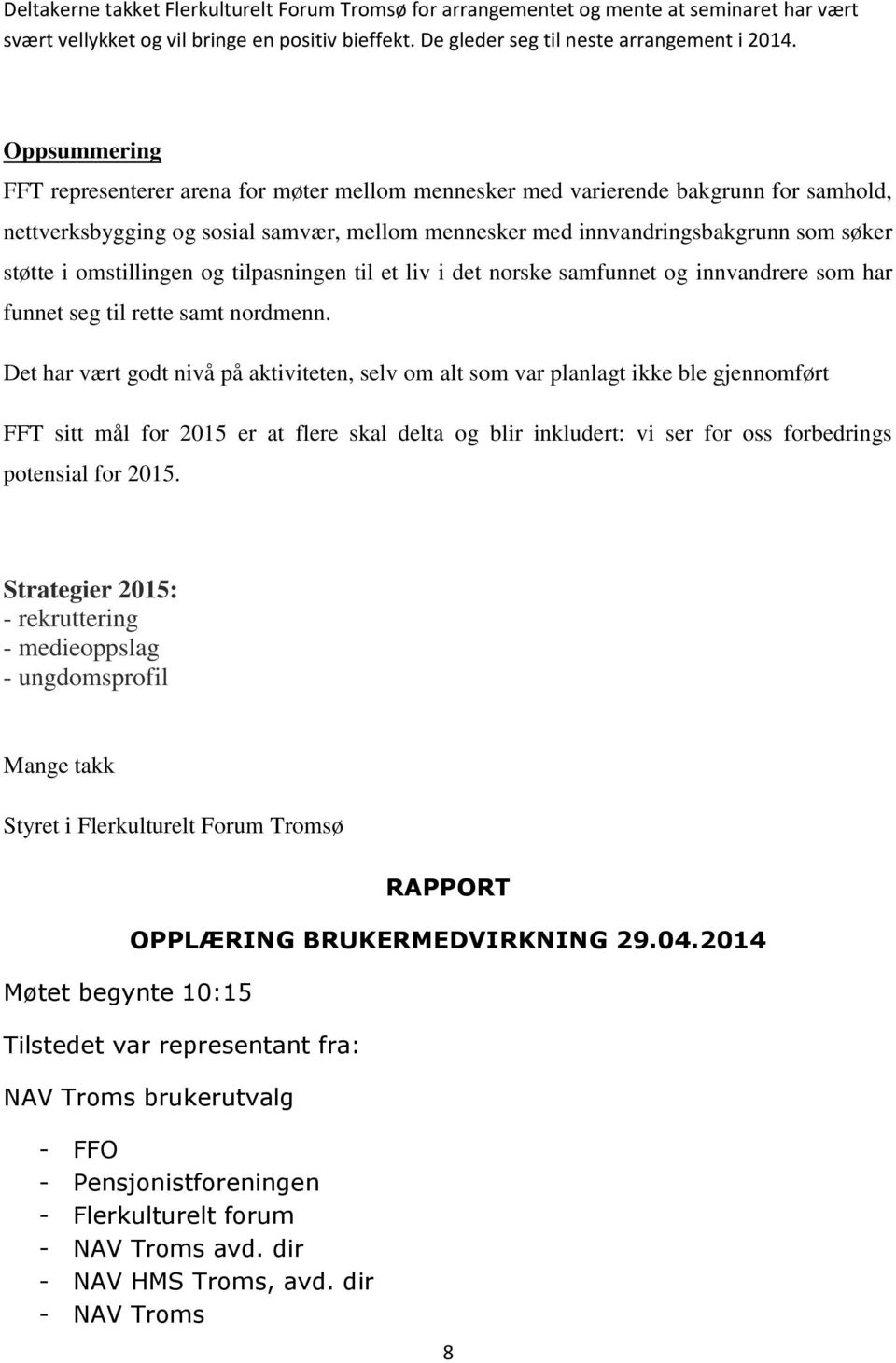 omstillingen og tilpasningen til et liv i det norske samfunnet og innvandrere som har funnet seg til rette samt nordmenn.