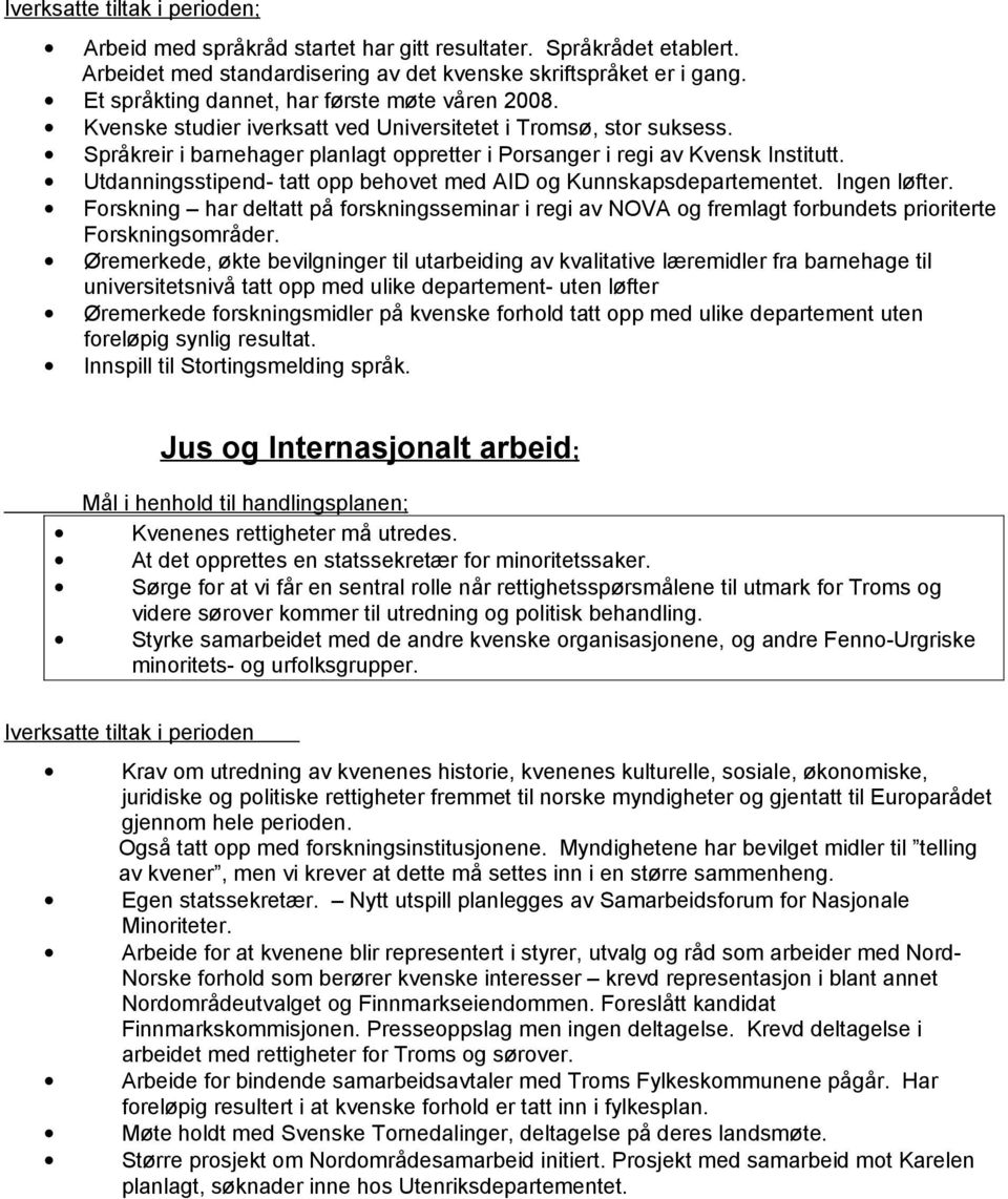 Utdanningsstipend- tatt opp behovet med AID og Kunnskapsdepartementet. Ingen løfter. Forskning har deltatt på forskningsseminar i regi av NOVA og fremlagt forbundets prioriterte Forskningsområder.