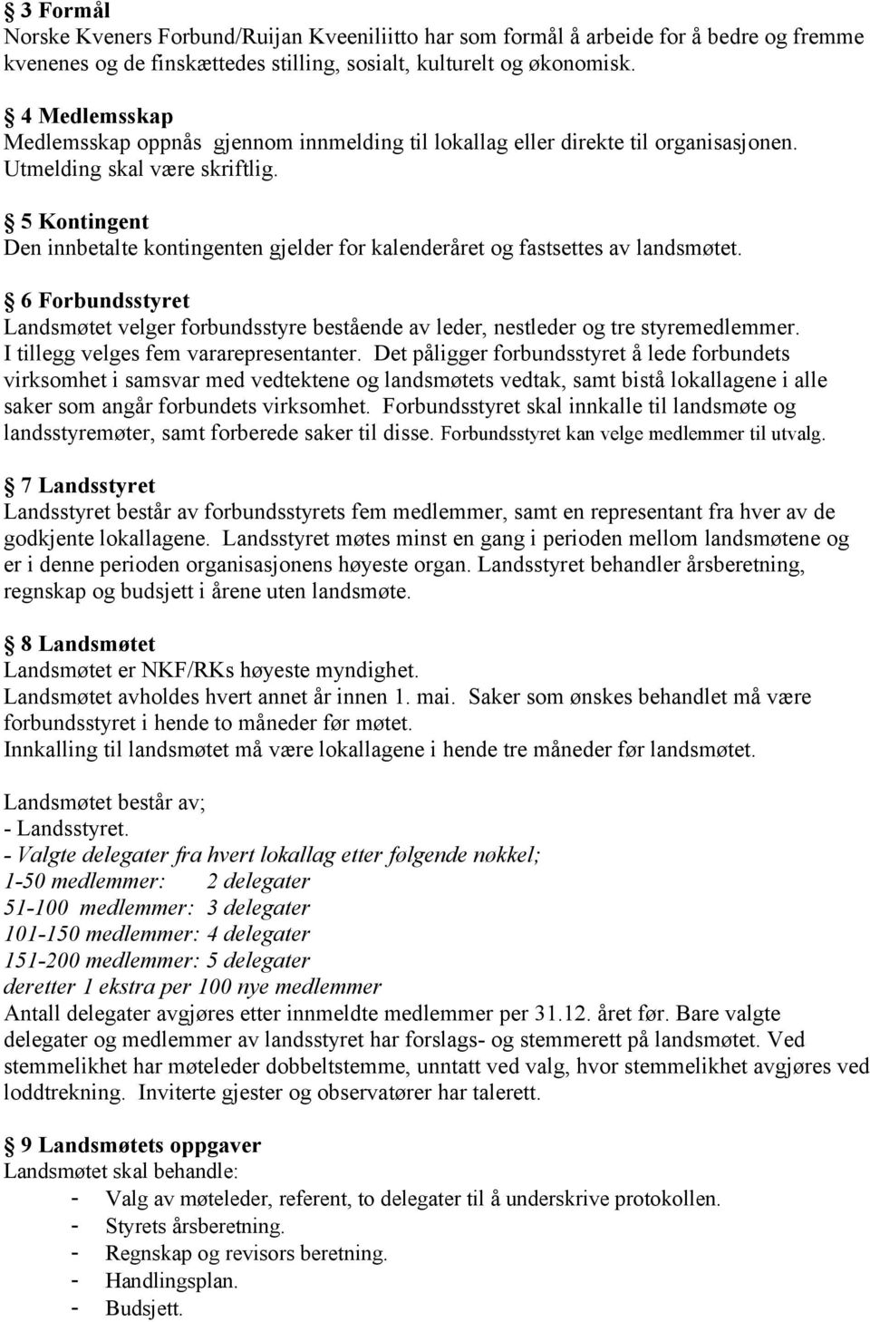 5 Kontingent Den innbetalte kontingenten gjelder for kalenderåret og fastsettes av landsmøtet. 6 Forbundsstyret Landsmøtet velger forbundsstyre bestående av leder, nestleder og tre styremedlemmer.