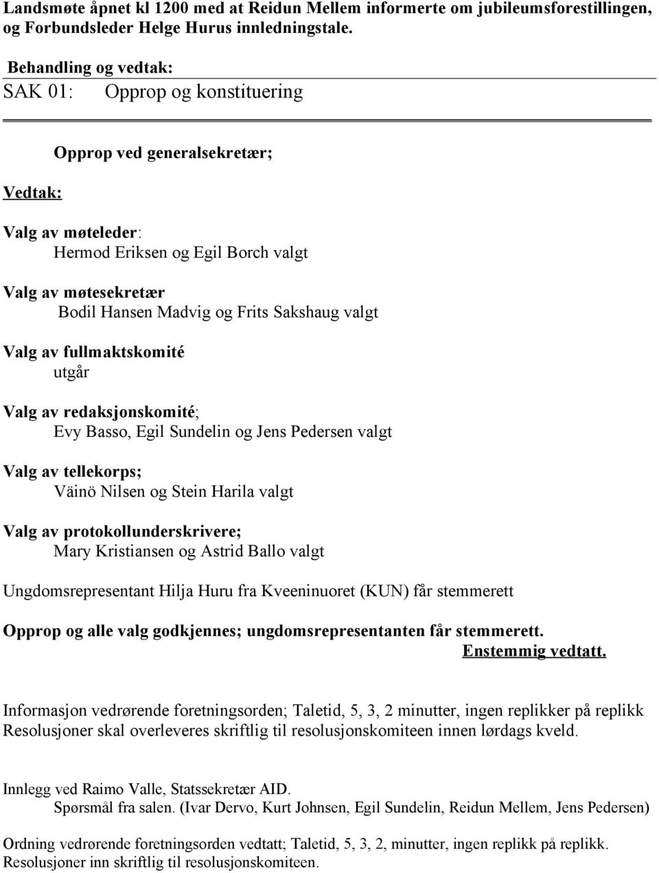 Sakshaug valgt Valg av fullmaktskomité utgår Valg av redaksjonskomité; Evy Basso, Egil Sundelin og Jens Pedersen valgt Valg av tellekorps; Väinö Nilsen og Stein Harila valgt Valg av