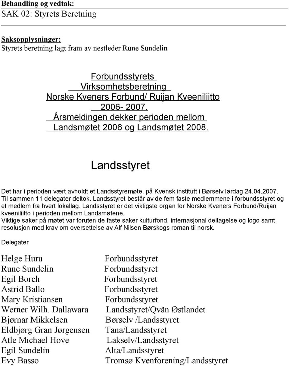 04.2007. Til sammen 11 delegater deltok. Landsstyret består av de fem faste medlemmene i forbundsstyret og et medlem fra hvert lokallag.