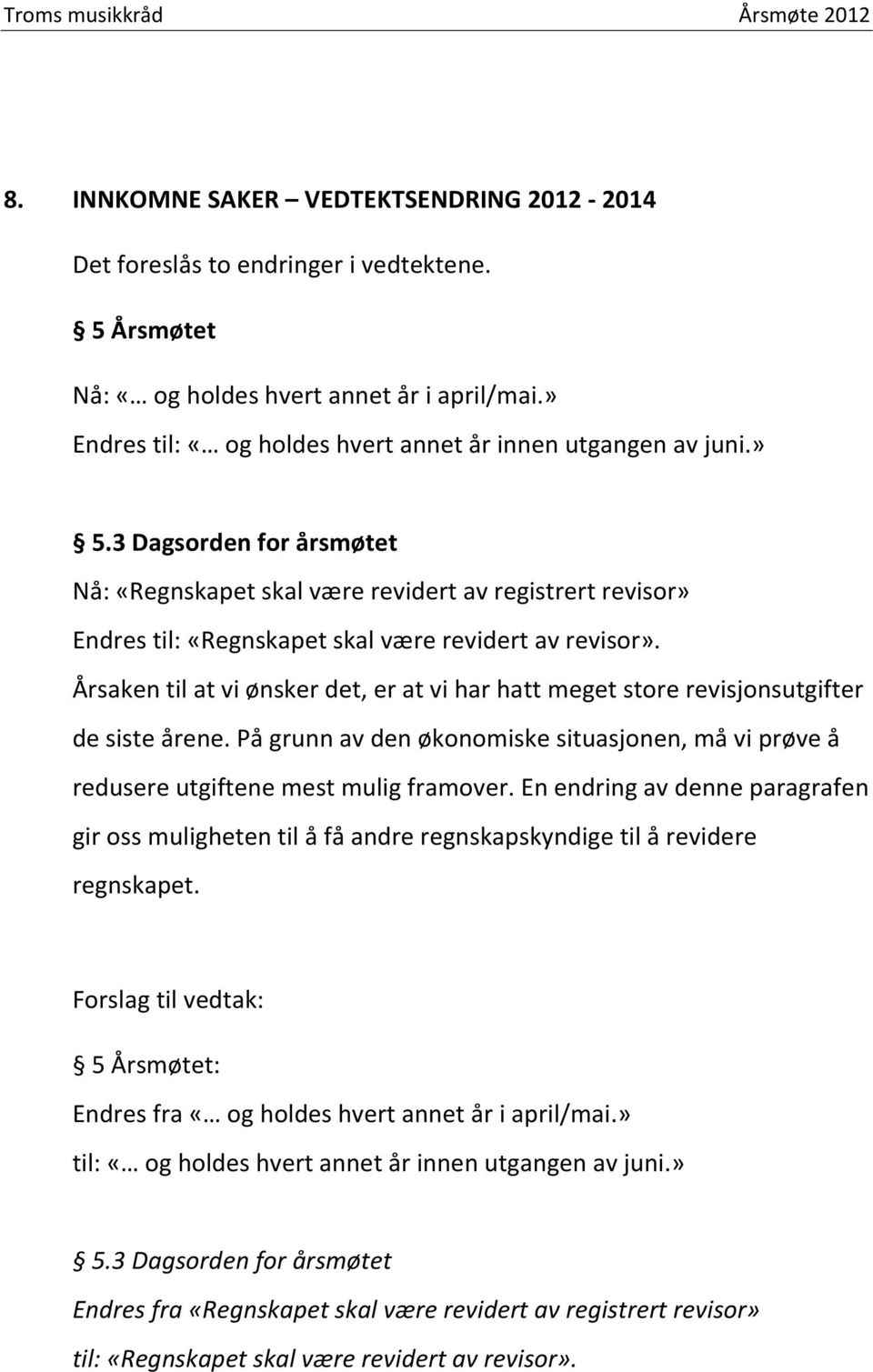 Årsaken til at vi ønsker det, er at vi har hatt meget store revisjonsutgifter de siste årene. På grunn av den økonomiske situasjonen, må vi prøve å redusere utgiftene mest mulig framover.