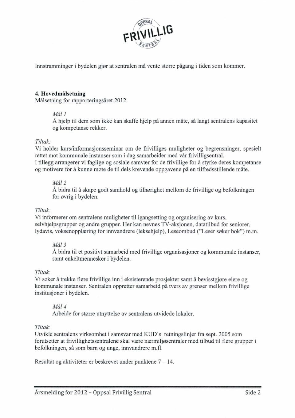 Tiltak: Vi holder kurs/informasjonsseminar om de frivilliges muligheter og begrensninger, spesielt rettet mot kommunale instanser som i dag samarbeider med vår frivilligsentral.