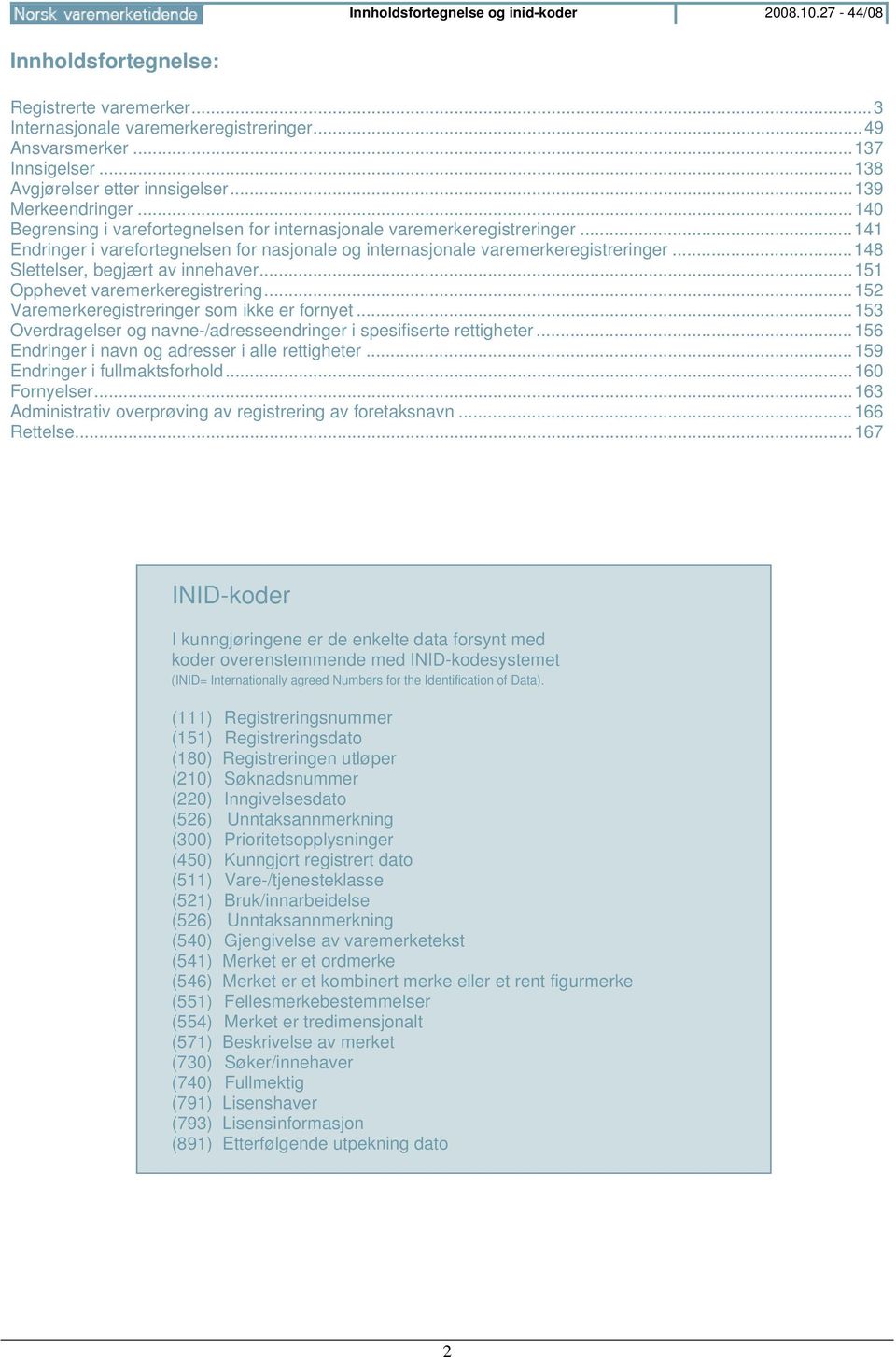 .. 141 Endringer i varefortegnelsen for nasjonale og internasjonale varemerkeregistreringer... 148 Slettelser, begjært av innehaver... 151 Opphevet varemerkeregistrering.