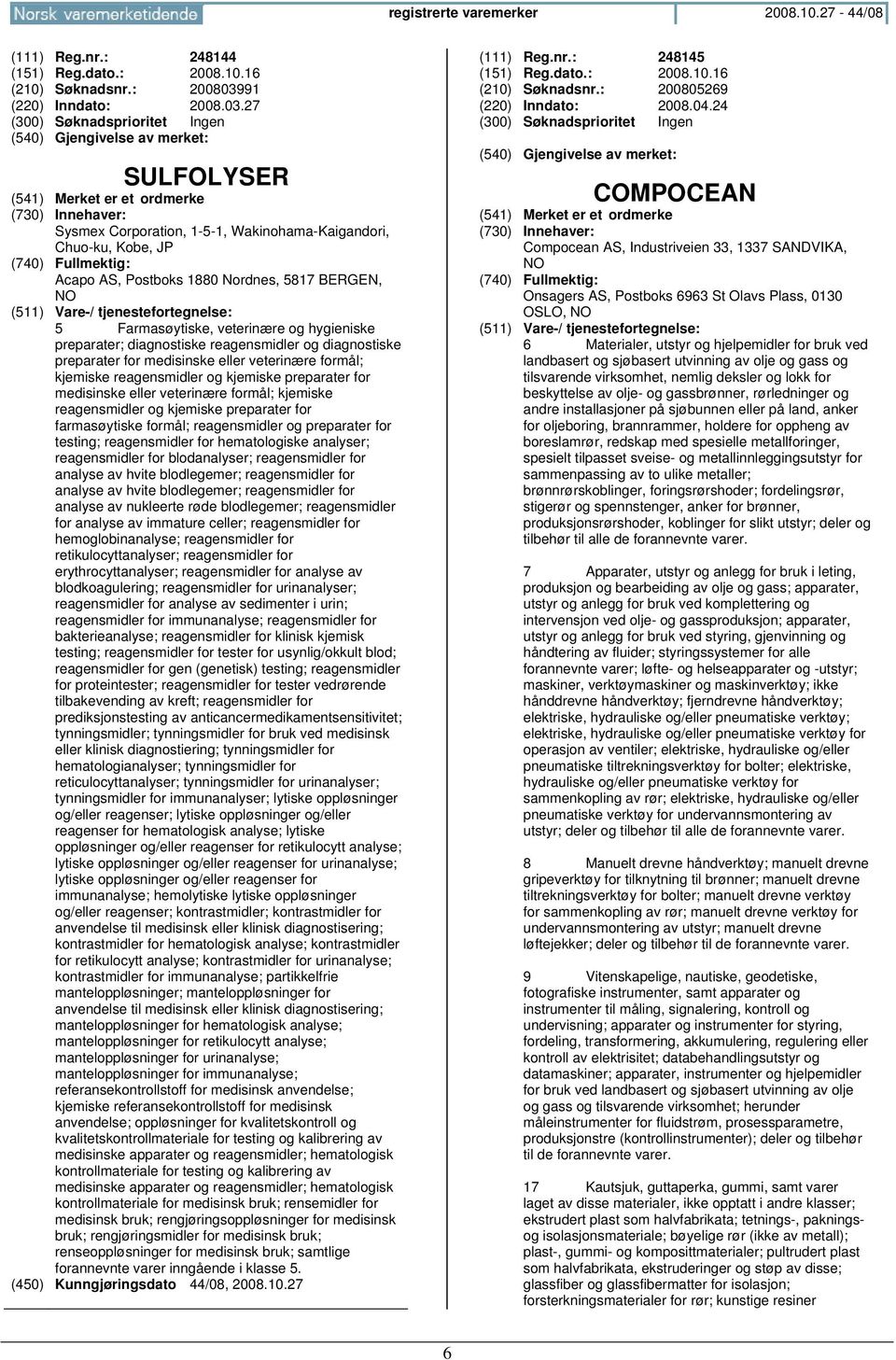 27 SULFOLYSER Sysmex Corporation, 1-5-1, Wakinohama-Kaigandori, Chuo-ku, Kobe, JP Acapo AS, Postboks 1880 Nordnes, 5817 BERGEN, NO 5 Farmasøytiske, veterinære og hygieniske preparater; diagnostiske