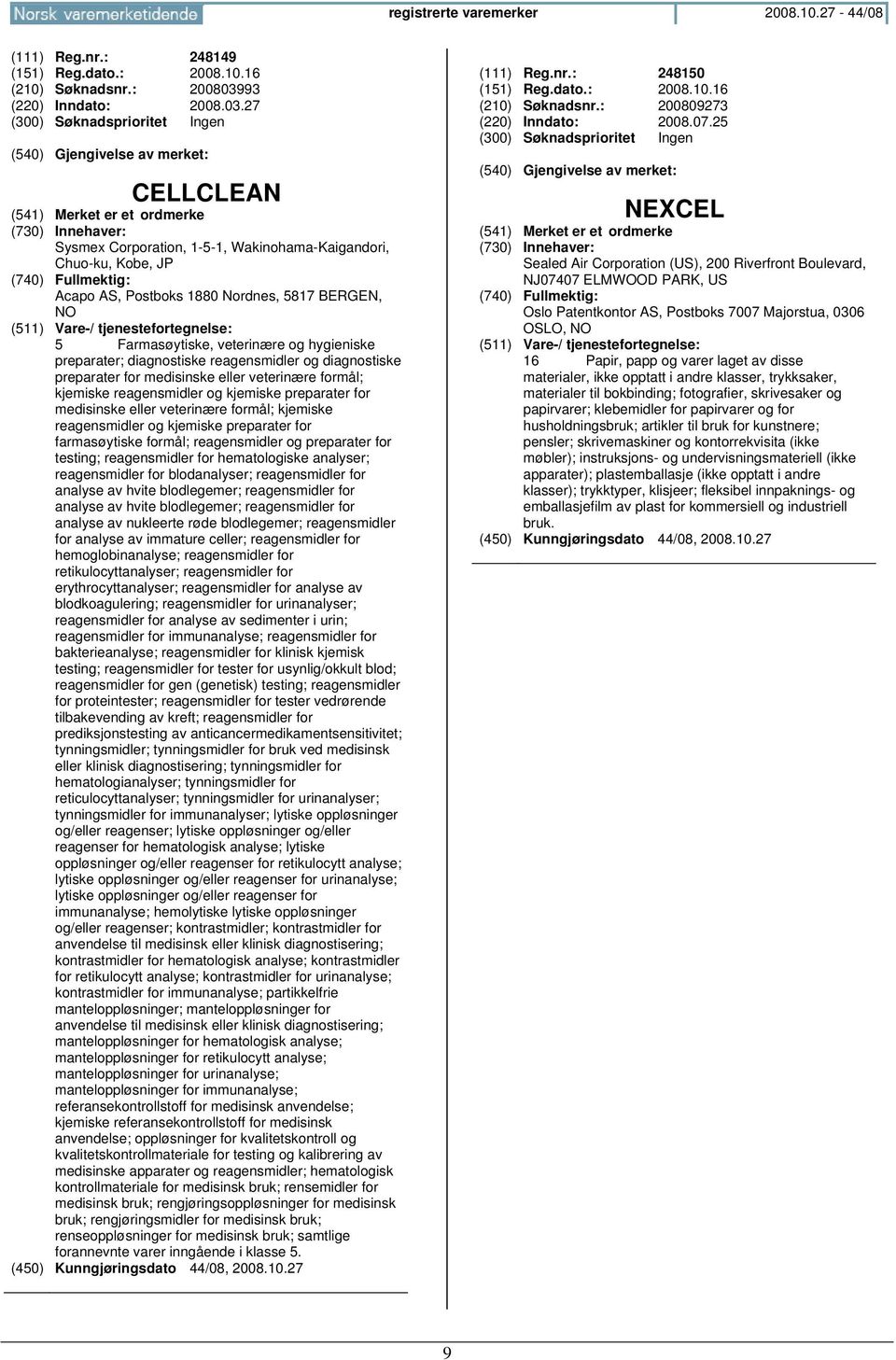 27 CELLCLEAN Sysmex Corporation, 1-5-1, Wakinohama-Kaigandori, Chuo-ku, Kobe, JP Acapo AS, Postboks 1880 Nordnes, 5817 BERGEN, NO 5 Farmasøytiske, veterinære og hygieniske preparater; diagnostiske